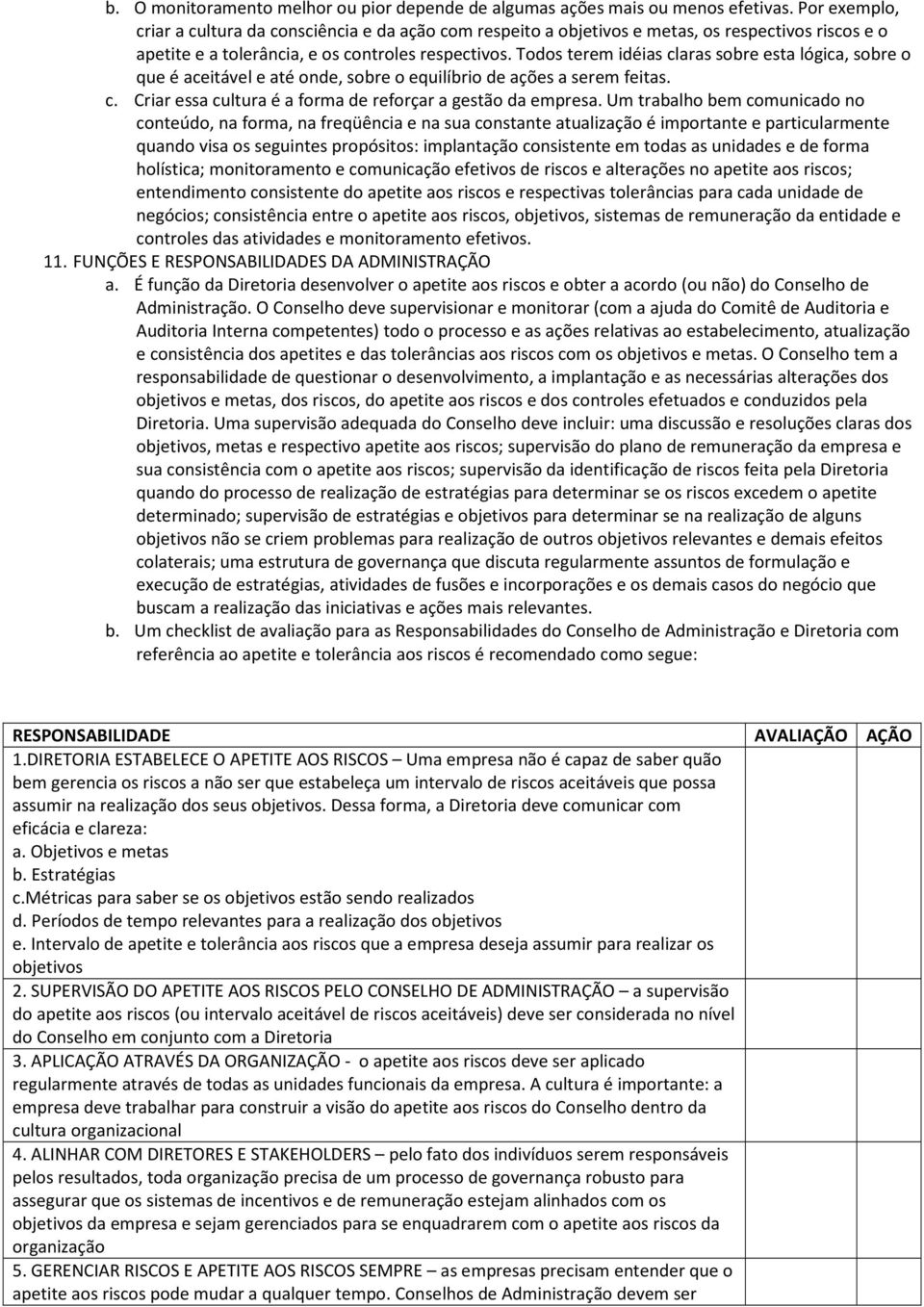 Todos terem idéias claras sobre esta lógica, sobre o que é aceitável e até onde, sobre o equilíbrio de ações a serem feitas. c. Criar essa cultura é a forma de reforçar a gestão da empresa.