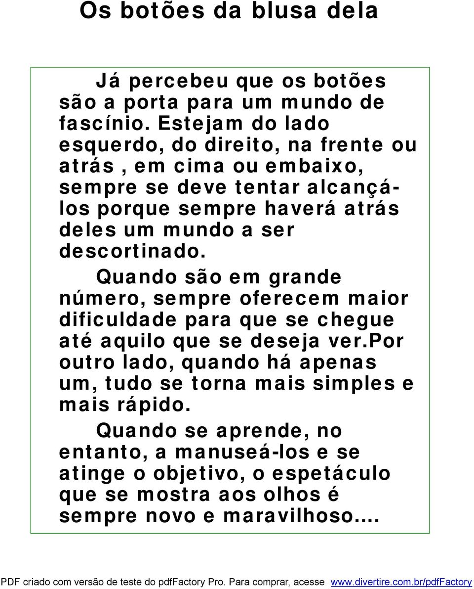 mundo a ser descortinado. Quando são em grande número, sempre oferecem maior dificuldade para que se chegue até aquilo que se deseja ver.