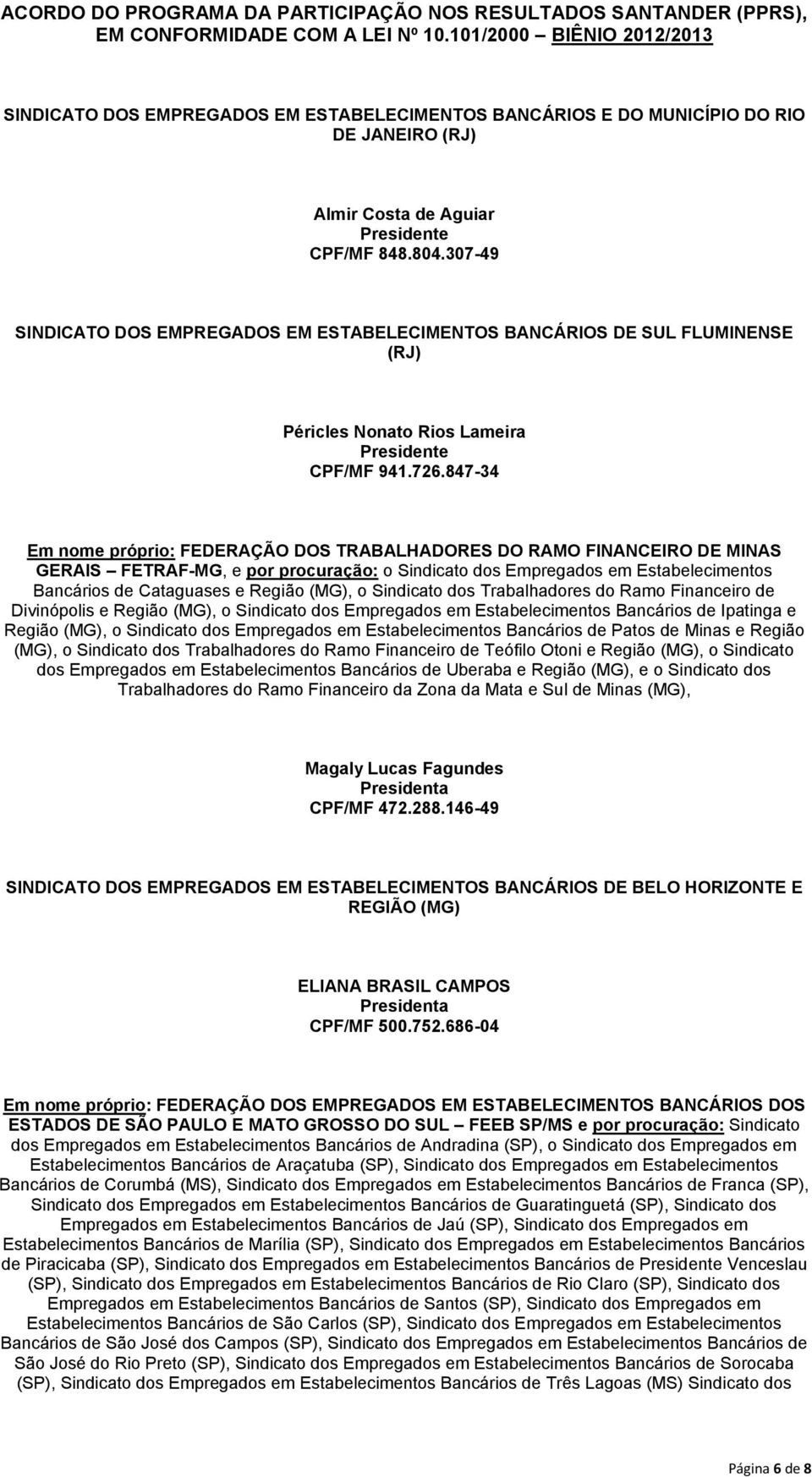 847-34 Em nome próprio: FEDERAÇÃO DOS TRABALHADORES DO RAMO FINANCEIRO DE MINAS GERAIS FETRAF-MG, e por procuração: o Sindicato dos Empregados em Estabelecimentos Bancários de Cataguases e Região