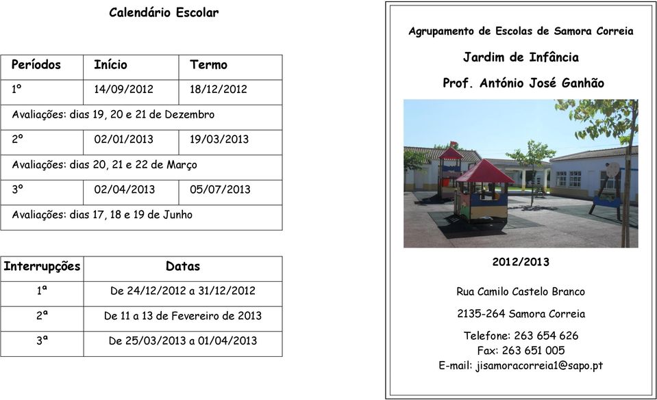 05/07/2013 Avaliações: dias 17, 18 e 19 de Junho Interrupções Datas 2012/2013 1ª De 24/12/2012 a 31/12/2012 2ª De 11 a 13 de Fevereiro de