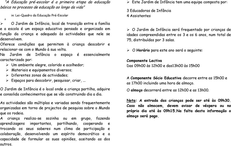 Oferece condições que permitem à criança descobrir e relacionar-se com o Mundo à sua volta.