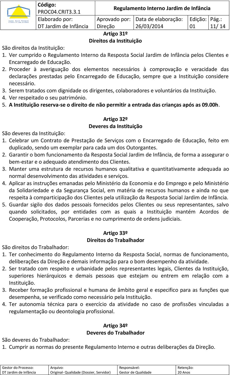 Proceder à averiguação dos elementos necessários à comprovação e veracidade das declarações prestadas pelo Encarregado de Educação, sempre que a Instituição considere necessário. 3.