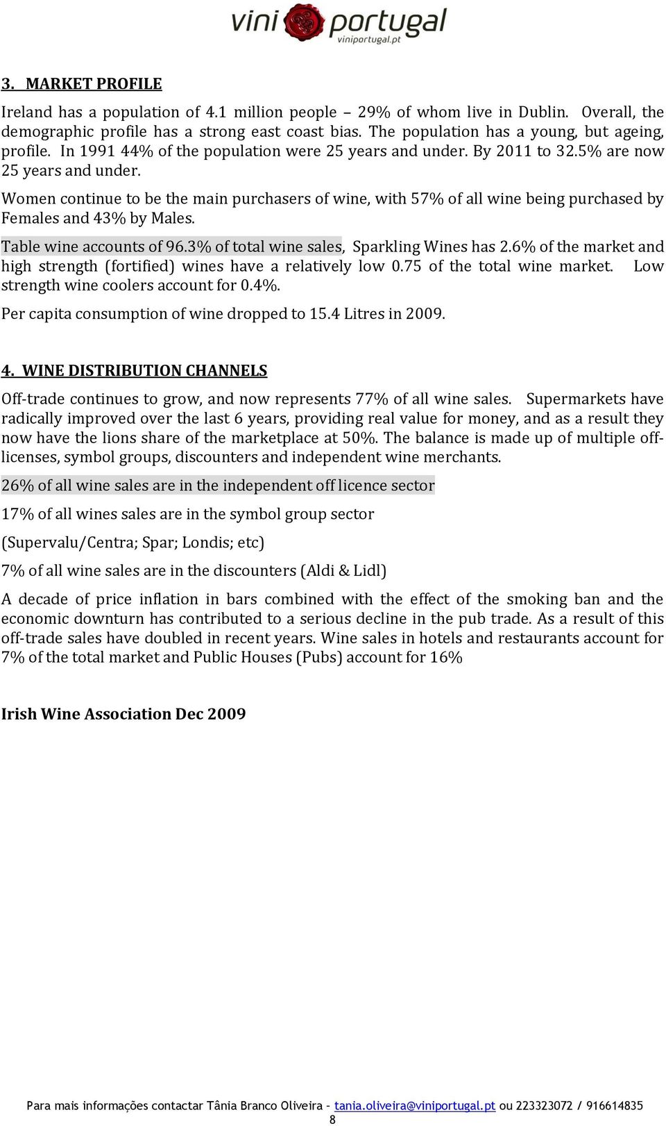 Women continue to be the main purchasers of wine, with 57% of all wine being purchased by Females and 43% by Males. Table wine accounts of 96.3% of total wine sales, Sparkling Wines has 2.