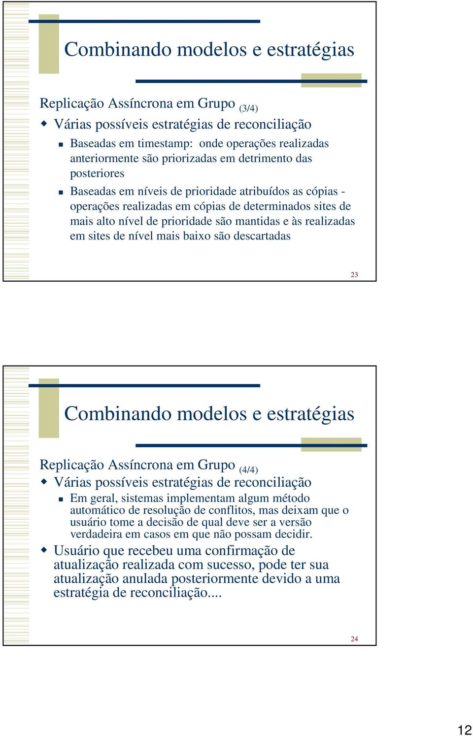 em sites de nível mais baixo são descartadas 23 Combinando modelos e estratégias Replicação Assíncrona em Grupo (4/4) Várias possíveis estratégias de reconciliação Em geral, sistemas implementam