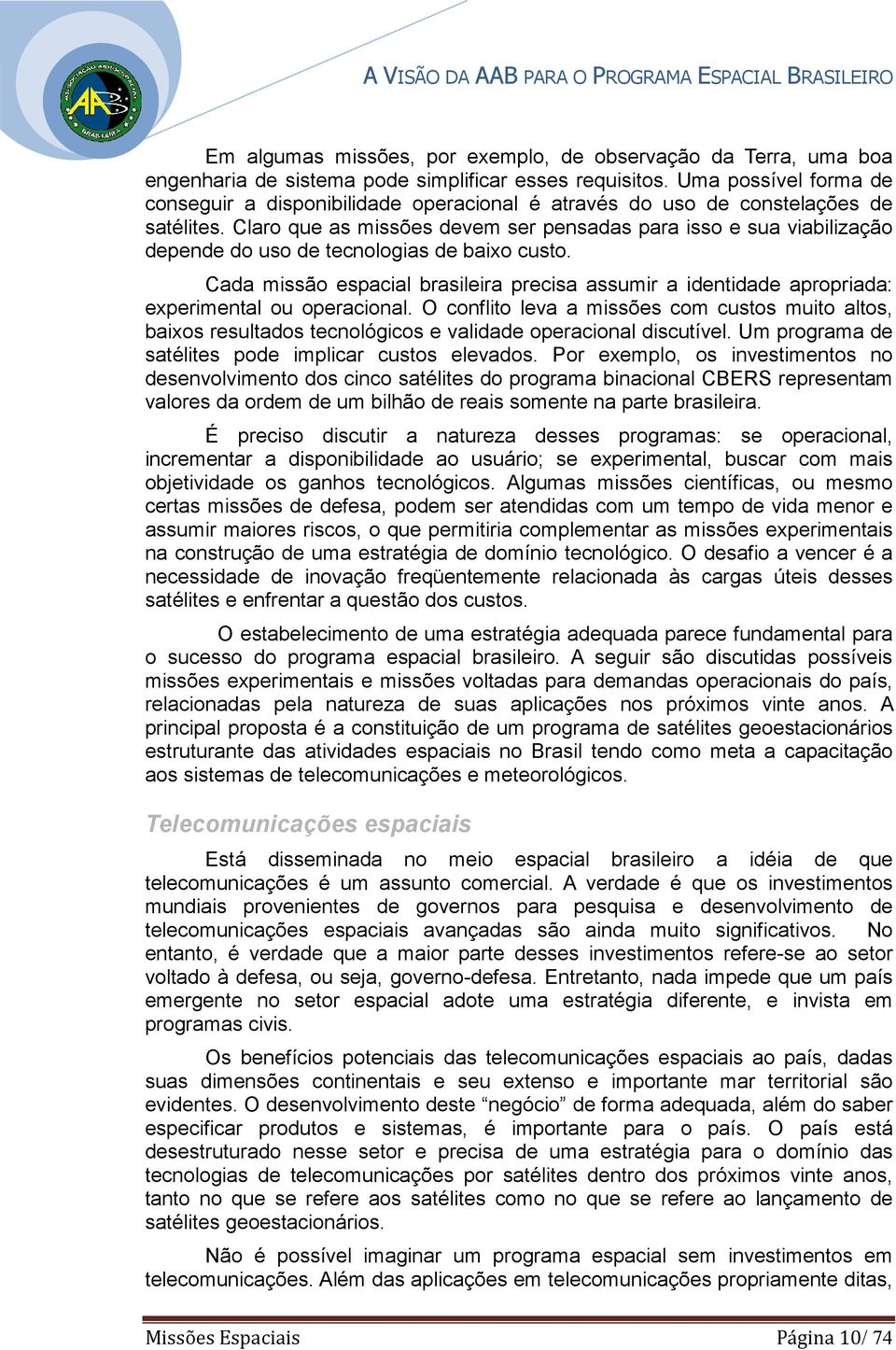 Claro que as missões devem ser pensadas para isso e sua viabilização depende do uso de tecnologias de baixo custo.