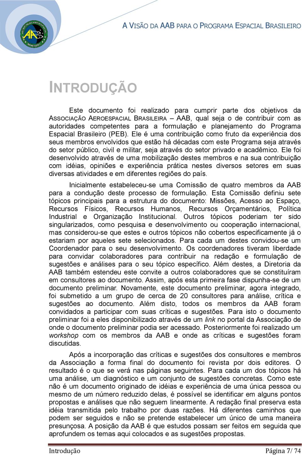 Ele é uma contribuição como fruto da experiência dos seus membros envolvidos que estão há décadas com este Programa seja através do setor público, civil e militar, seja através do setor privado e