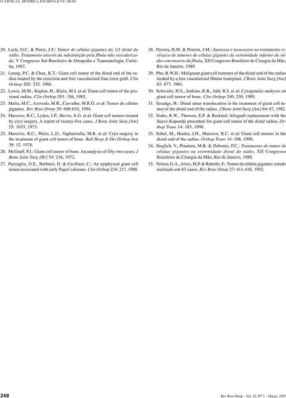 Clin Orthop 202: 232, 1986. 22. Lewis, M.M., Kaplan, H., Klein, M.J. et al: Giant cell tumor of the proximal radius. Clin Orthop 201: 186, 1985. 23. Malta, M.C., Azevedo, M.R., Carvalho, M.R.G. et al: Tumor de células gigantes.