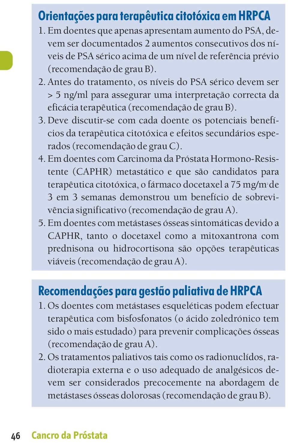 Antes do tratamento, os níveis do PSA sérico devem ser > 5 ng/ml para assegurar uma interpretação correcta da eficácia terapêutica 3.