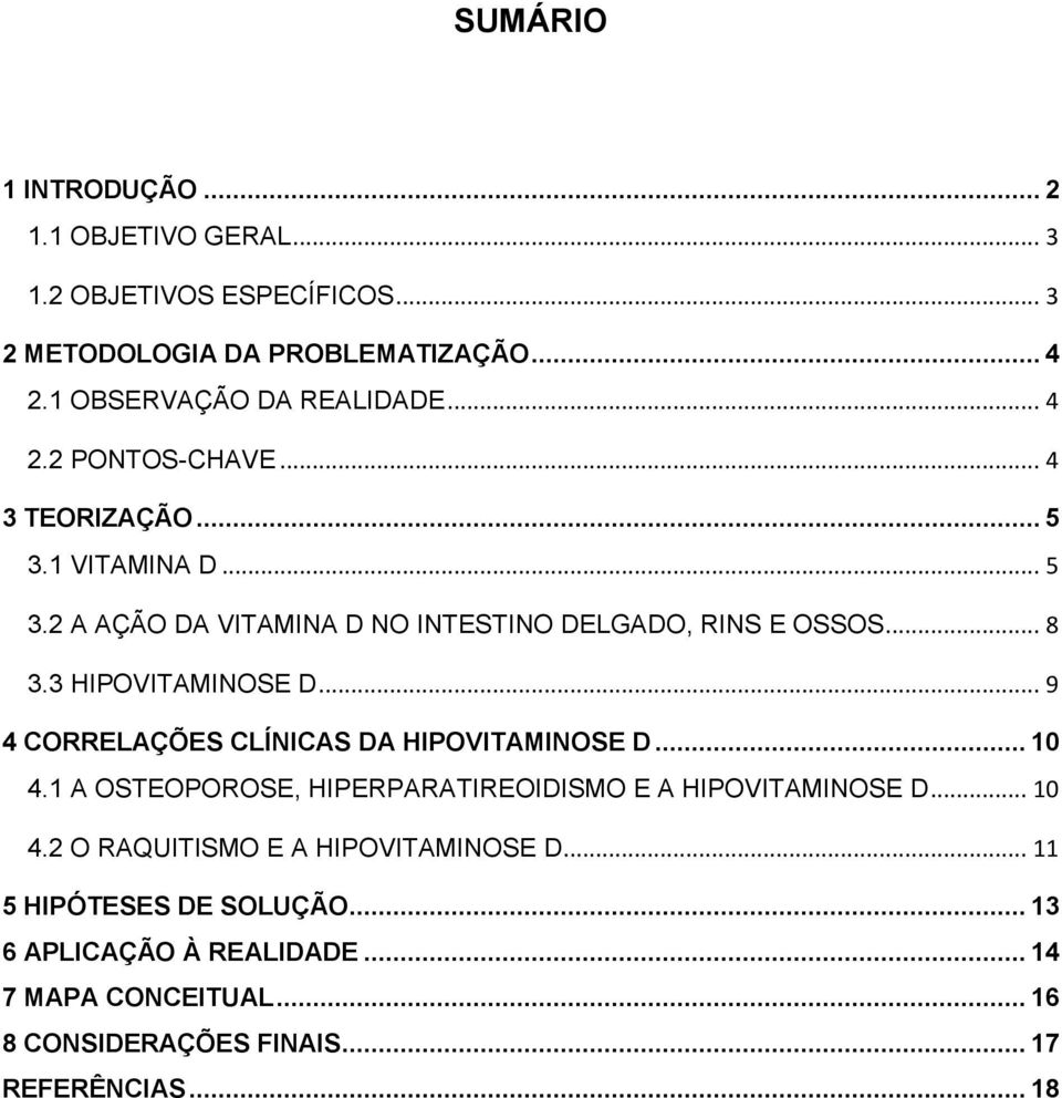 3 HIPOVITAMINOSE D... 9 4 CORRELAÇÕES CLÍNICAS DA HIPOVITAMINOSE D... 10 4.1 A OSTEOPOROSE, HIPERPARATIREOIDISMO E A HIPOVITAMINOSE D... 10 4.2 O RAQUITISMO E A HIPOVITAMINOSE D.