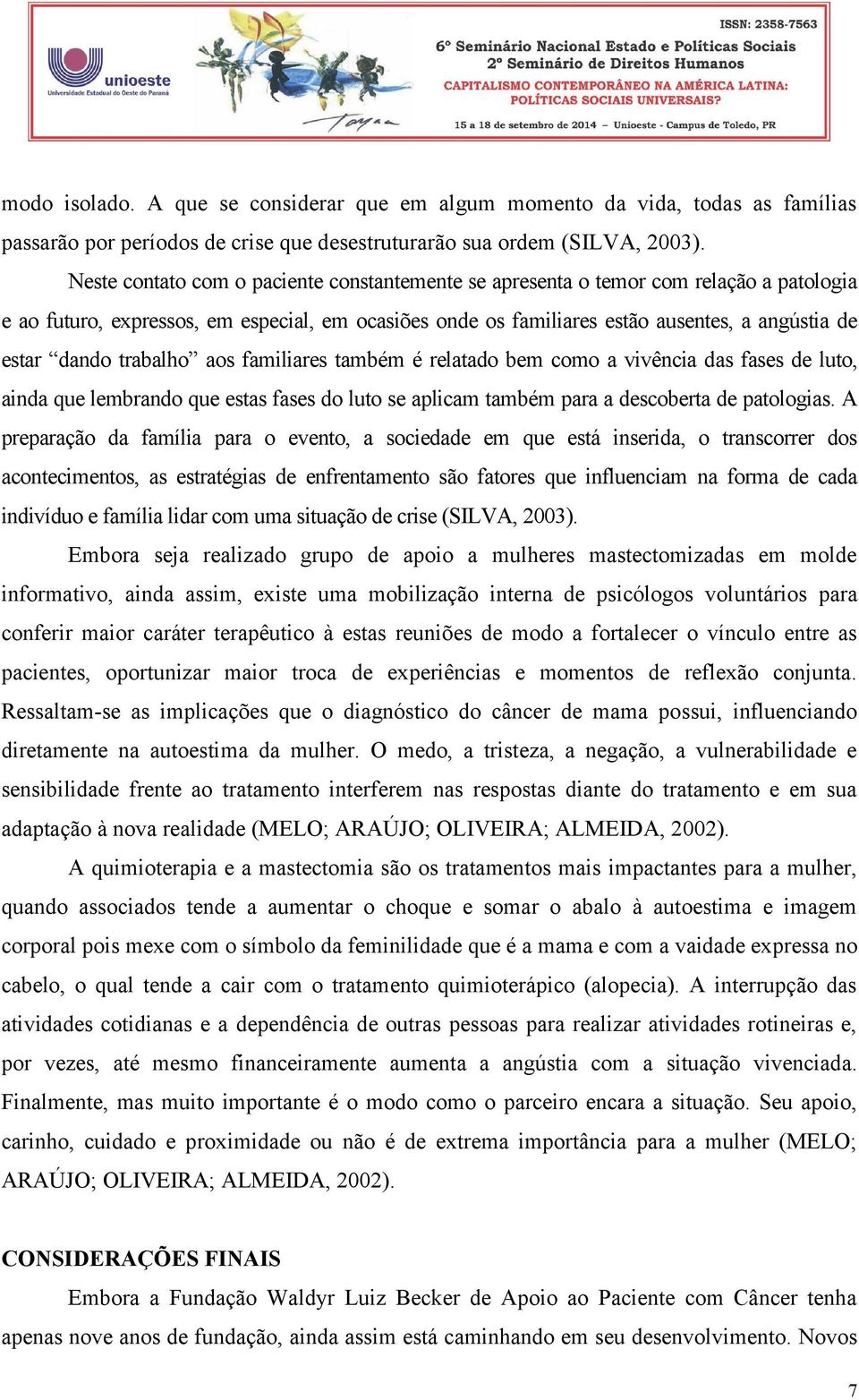 trabalho aos familiares também é relatado bem como a vivência das fases de luto, ainda que lembrando que estas fases do luto se aplicam também para a descoberta de patologias.