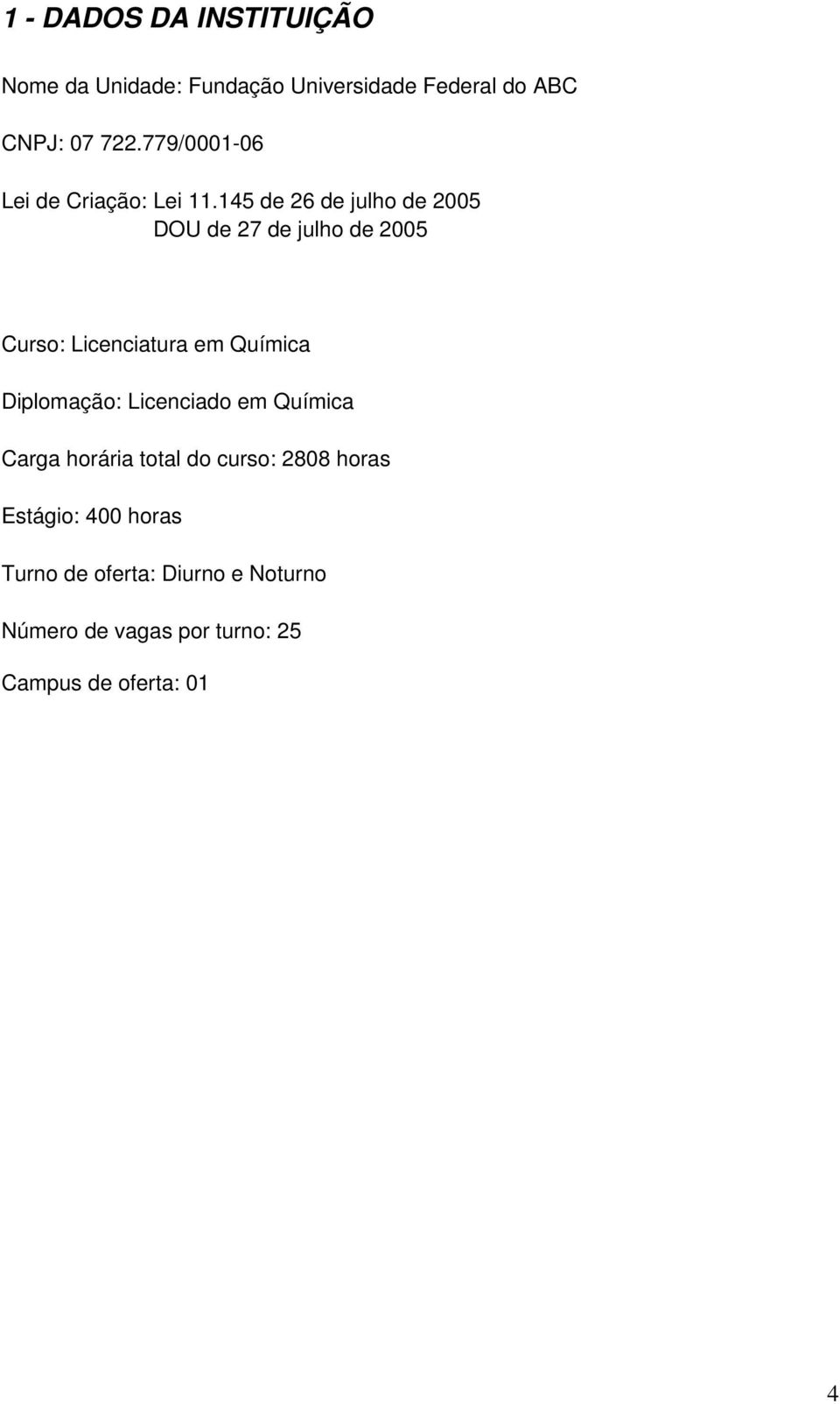 145 de 26 de julho de 2005 DOU de 27 de julho de 2005 Curso: Licenciatura em Química Diplomação: