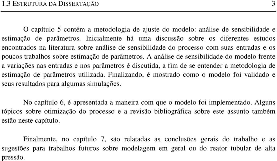 A aálie de eibilidade do odelo fete a vaiaçõe a etada e o paâeto é dicutida, a fi de e etede a etodologia de etiação de paâeto utilizada.