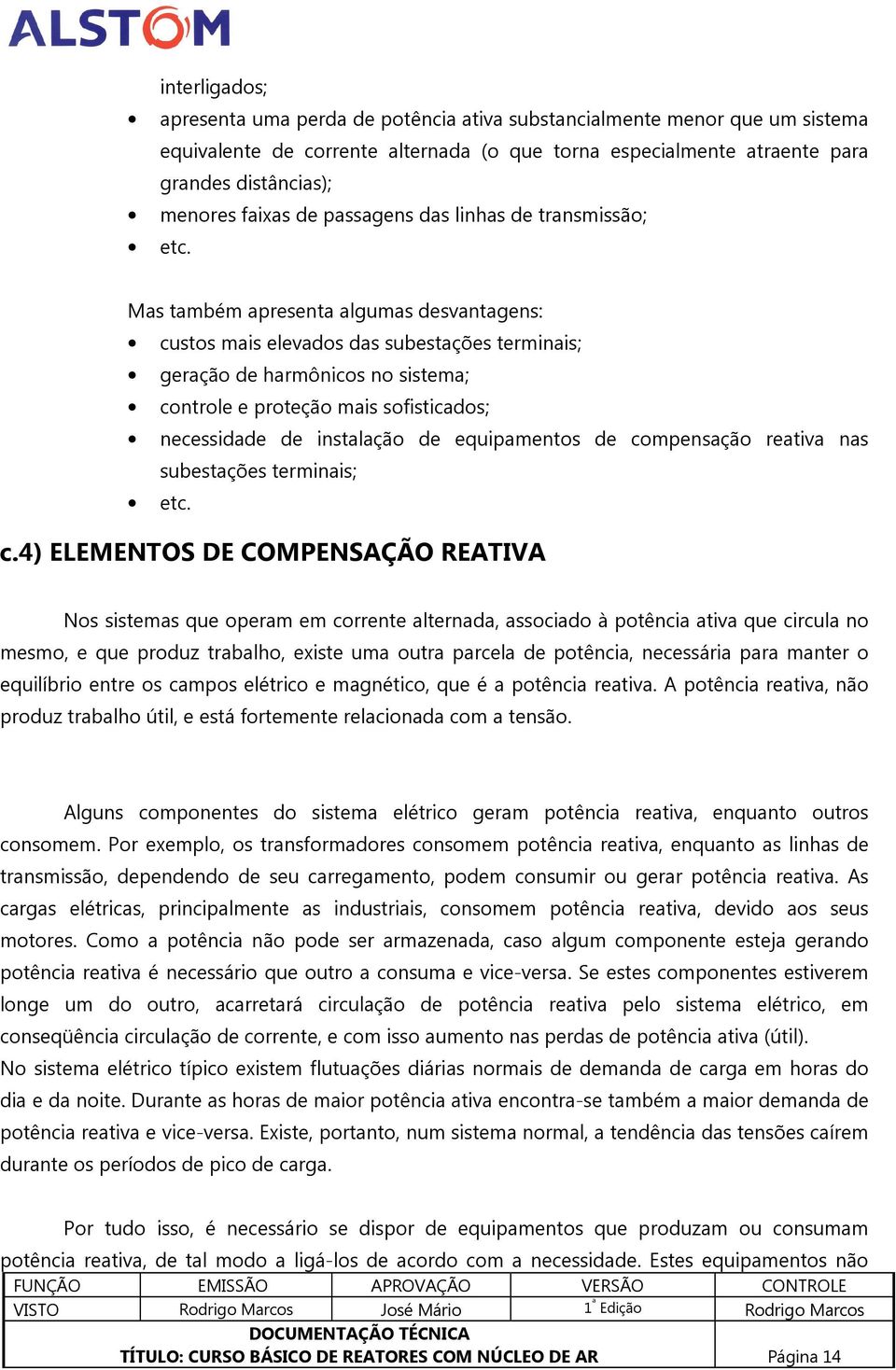 Mas também apresenta algumas desvantagens: custos mais elevados das subestações terminais; geração de harmônicos no sistema; controle e proteção mais sofisticados; necessidade de instalação de