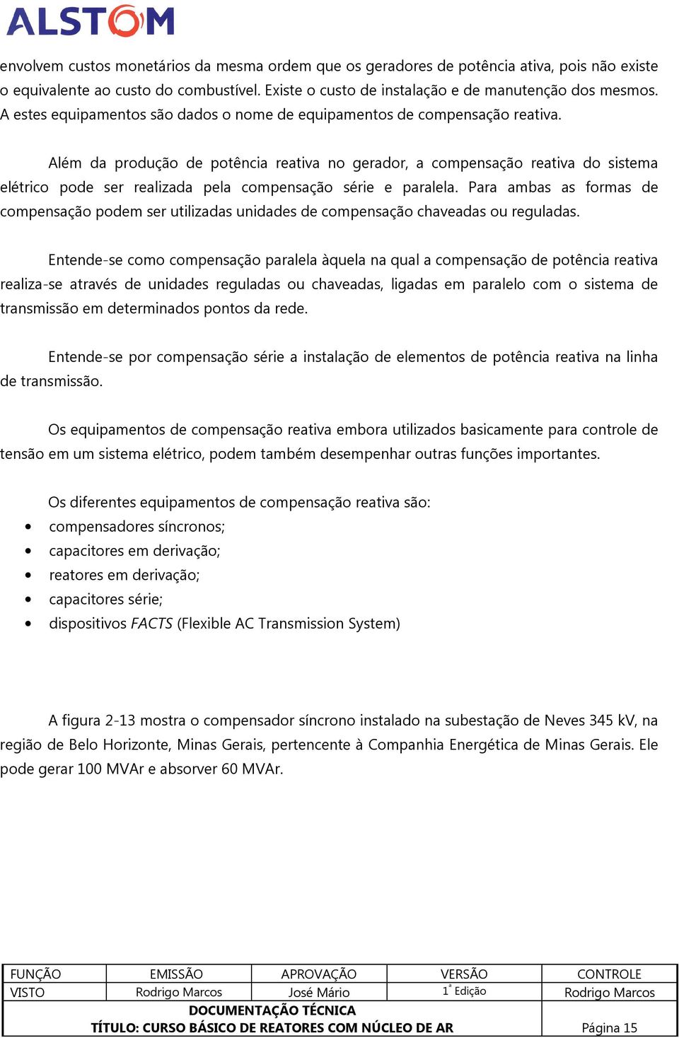 Além da produção de potência reativa no gerador, a compensação reativa do sistema elétrico pode ser realizada pela compensação série e paralela.