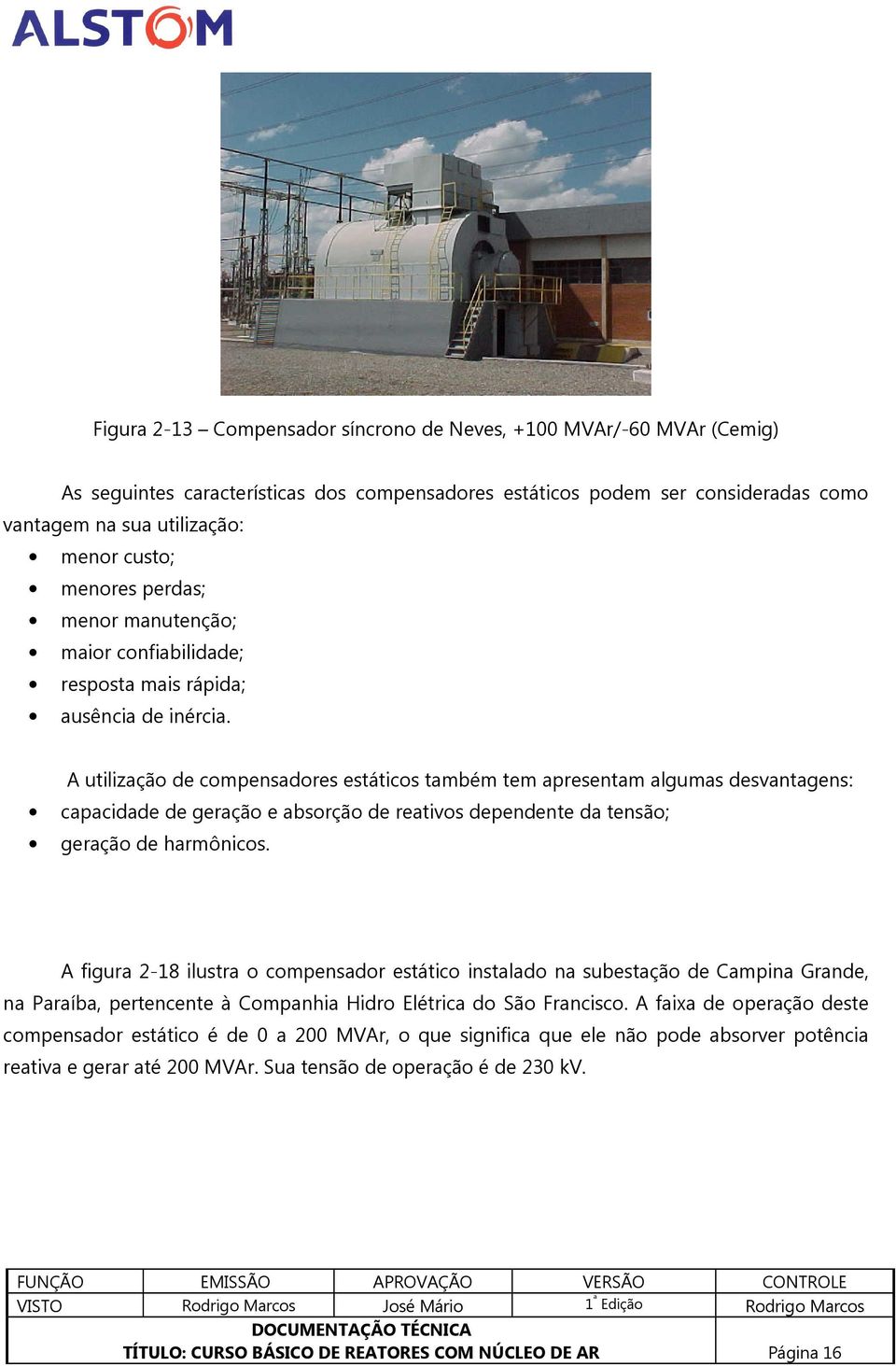 A utilização de compensadores estáticos também tem apresentam algumas desvantagens: capacidade de geração e absorção de reativos dependente da tensão; geração de harmônicos.