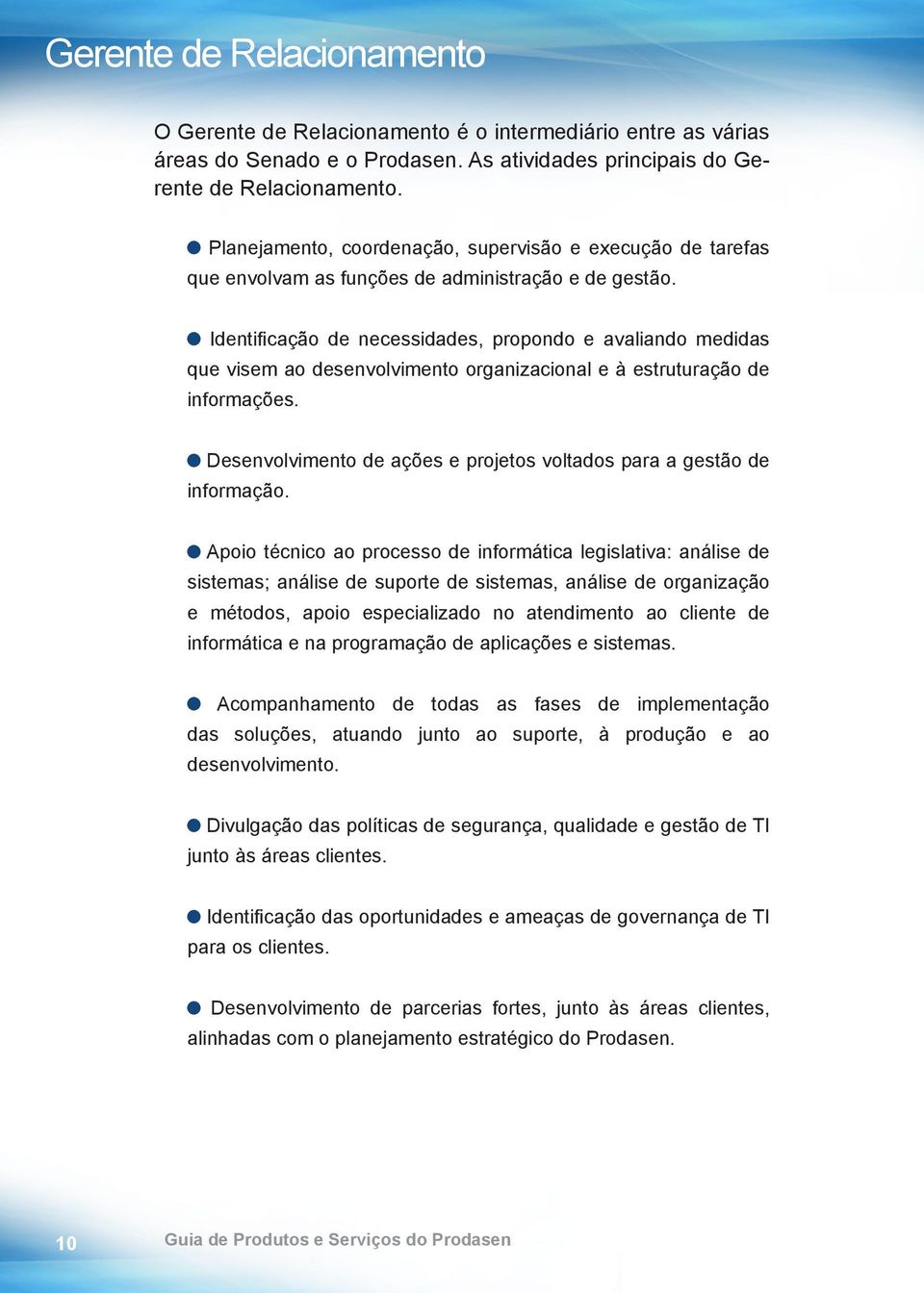 Identificação de necessidades, propondo e avaliando medidas que visem ao desenvolvimento organizacional e à estruturação de informações.