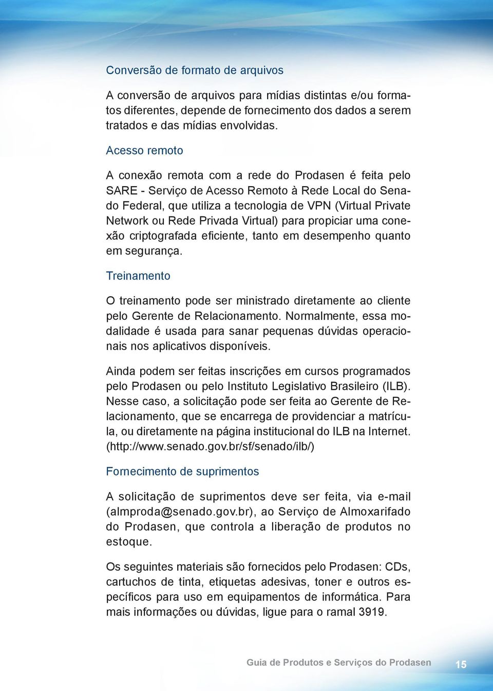 Privada Virtual) para propiciar uma conexão criptografada eficiente, tanto em desempenho quanto em segurança.