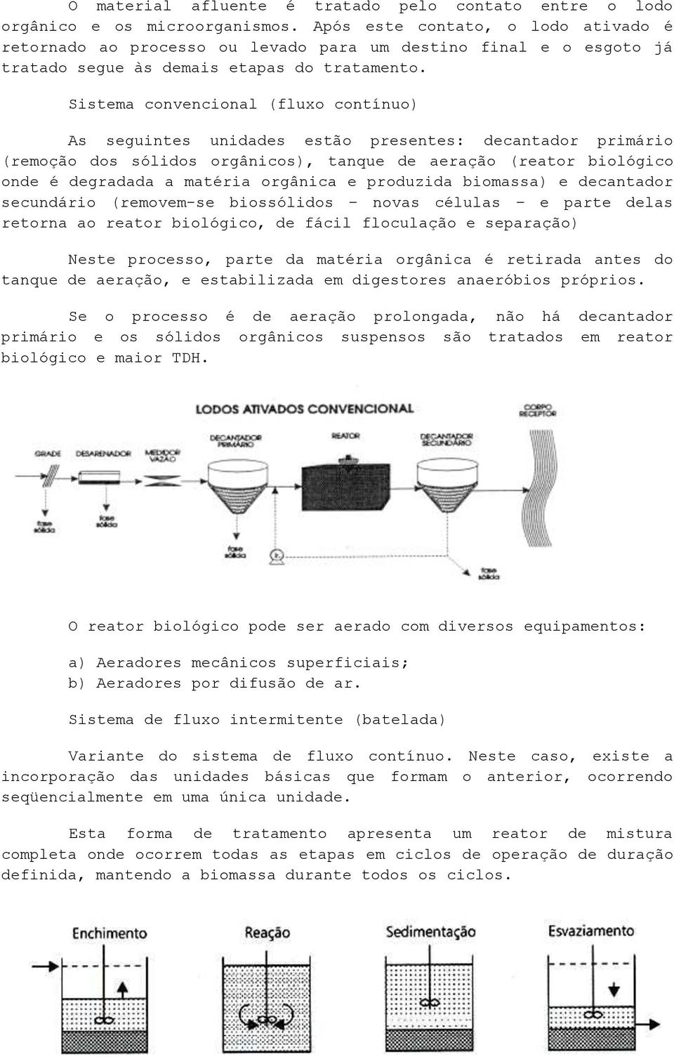 Sistema convencional (fluxo contínuo) As seguintes unidades estão presentes: decantador primário (remoção dos sólidos orgânicos), tanque de aeração (reator biológico onde é degradada a matéria