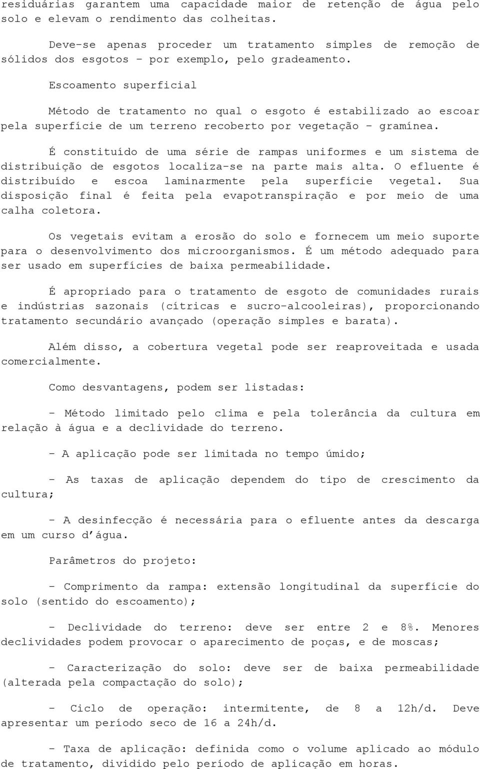 Escoamento superficial Método de tratamento no qual o esgoto é estabilizado ao escoar pela superfície de um terreno recoberto por vegetação gramínea.