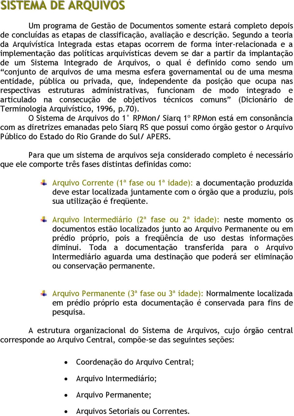 de Arquivos, o qual é definido como sendo um conjunto de arquivos de uma mesma esfera governamental ou de uma mesma entidade, pública ou privada, que, independente da posição que ocupa nas