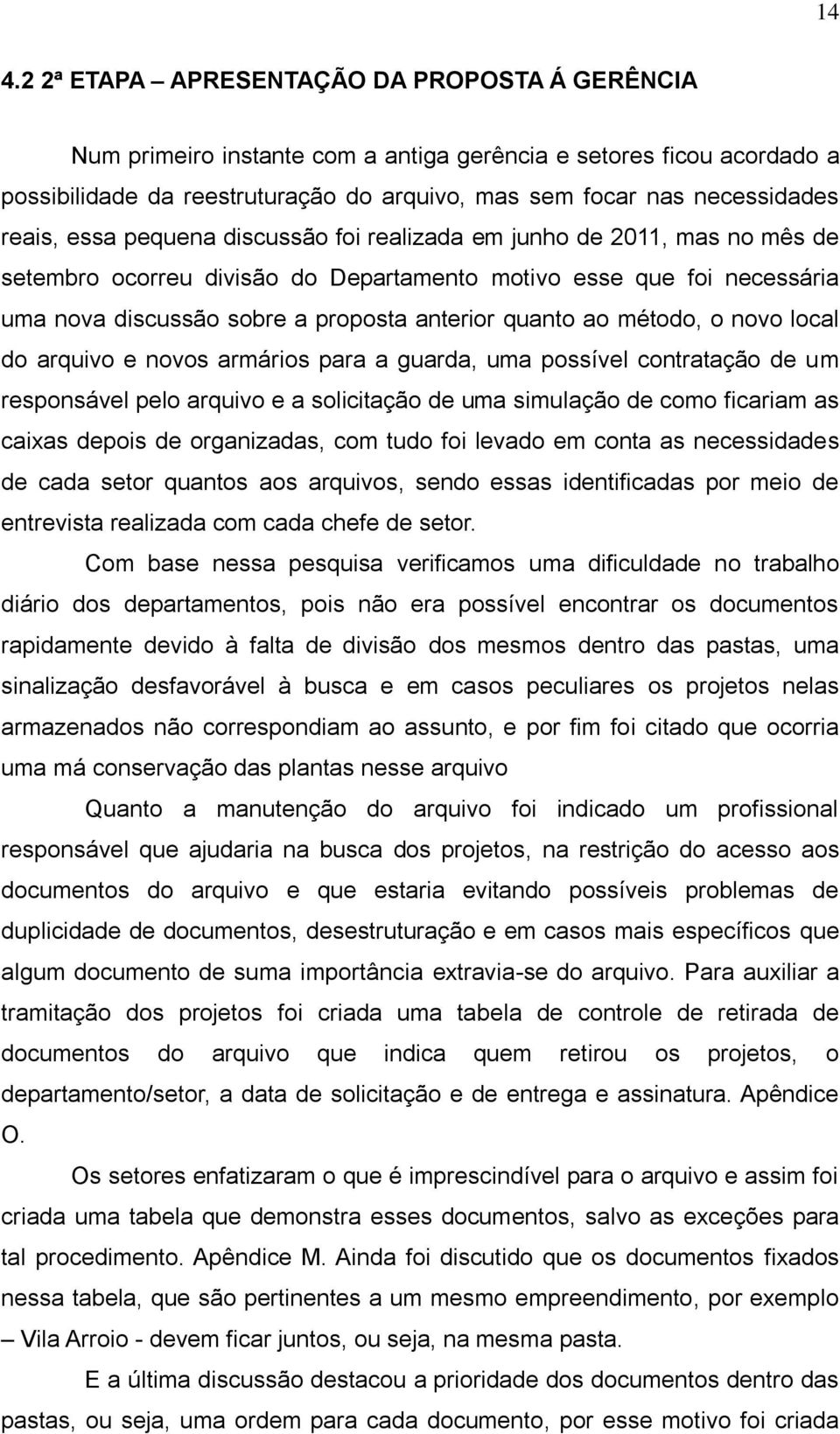 ao método, o novo local do arquivo e novos armários para a guarda, uma possível contratação de um responsável pelo arquivo e a solicitação de uma simulação de como ficariam as caixas depois de