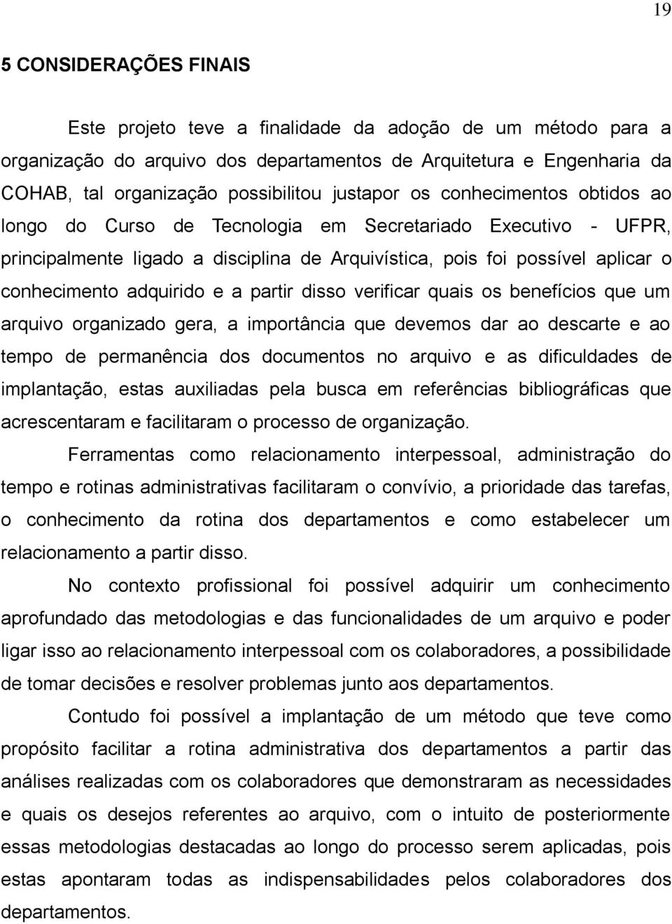 adquirido e a partir disso verificar quais os benefícios que um arquivo organizado gera, a importância que devemos dar ao descarte e ao tempo de permanência dos documentos no arquivo e as