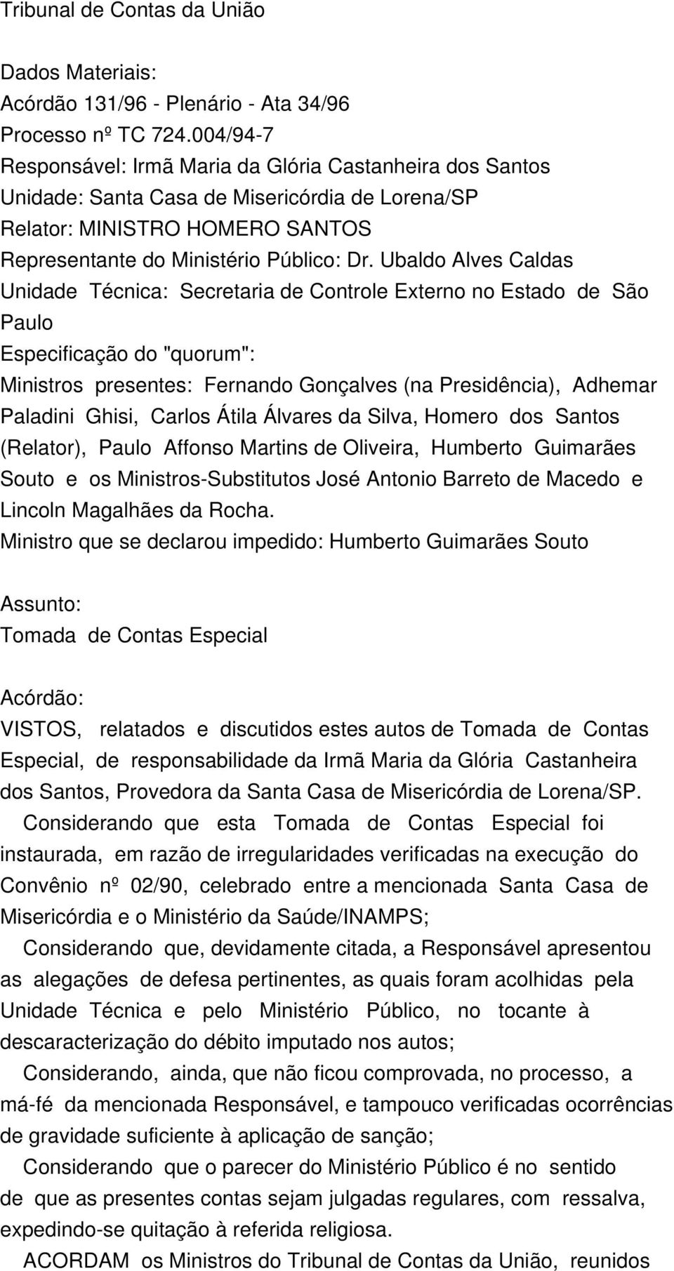 Ubaldo Alves Caldas Unidade Técnica: Secretaria de Controle Externo no Estado de São Paulo Especificação do "quorum": Ministros presentes: Fernando Gonçalves (na Presidência), Adhemar Paladini Ghisi,