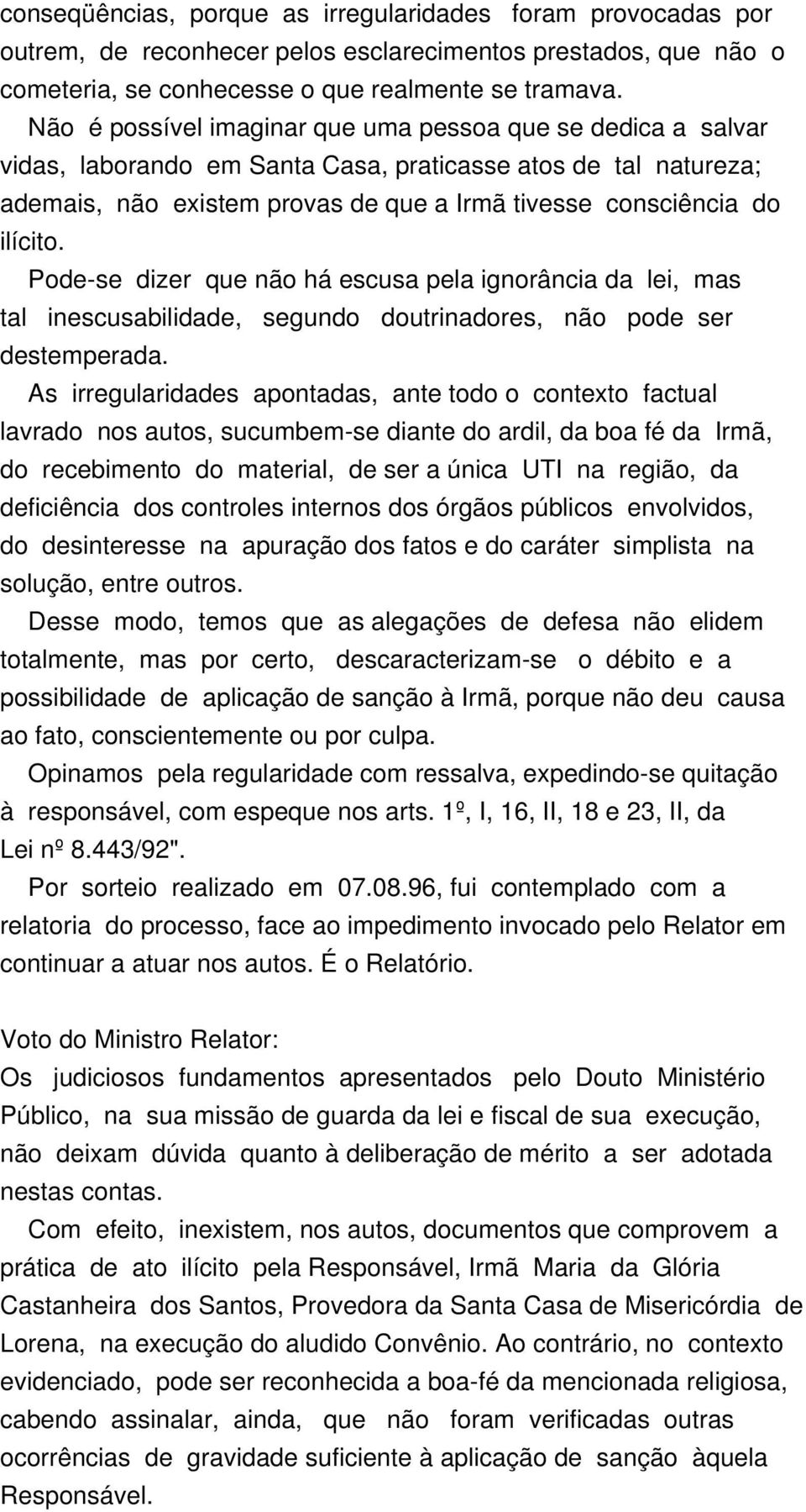 Pode-se dizer que não há escusa pela ignorância da lei, mas tal inescusabilidade, segundo doutrinadores, não pode ser destemperada.