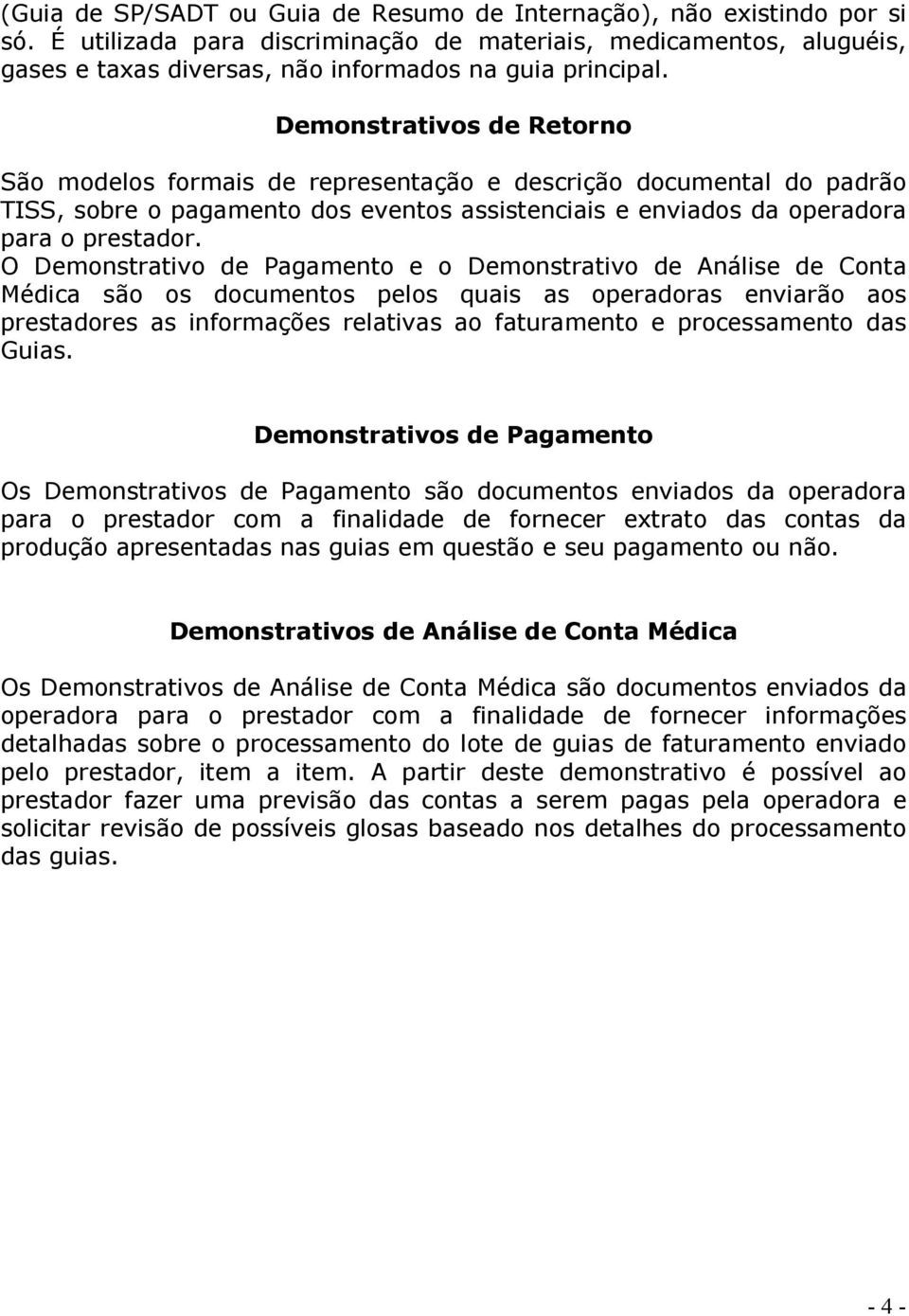 Demonstrativos de Retorno São modelos formais de representação e descrição documental do padrão TISS, sobre o pagamento dos eventos assistenciais e enviados da operadora para o prestador.