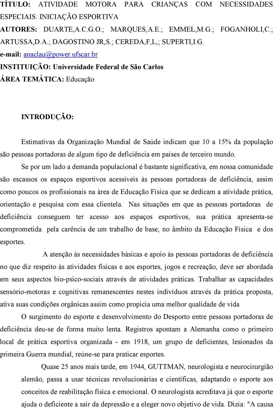 br INSTITUIÇÃO: Universidade Federal de São Carlos ÁREA TEMÁTICA: Educação INTRODUÇÃO: Estimativas da Organização Mundial de Saúde indicam que 10 a 15% da população são pessoas portadoras de algum