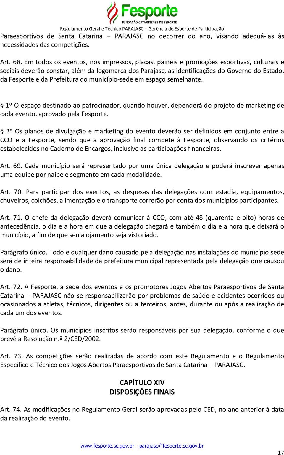 da Prefeitura do município-sede em espaço semelhante. 1º O espaço destinado ao patrocinador, quando houver, dependerá do projeto de marketing de cada evento, aprovado pela Fesporte.