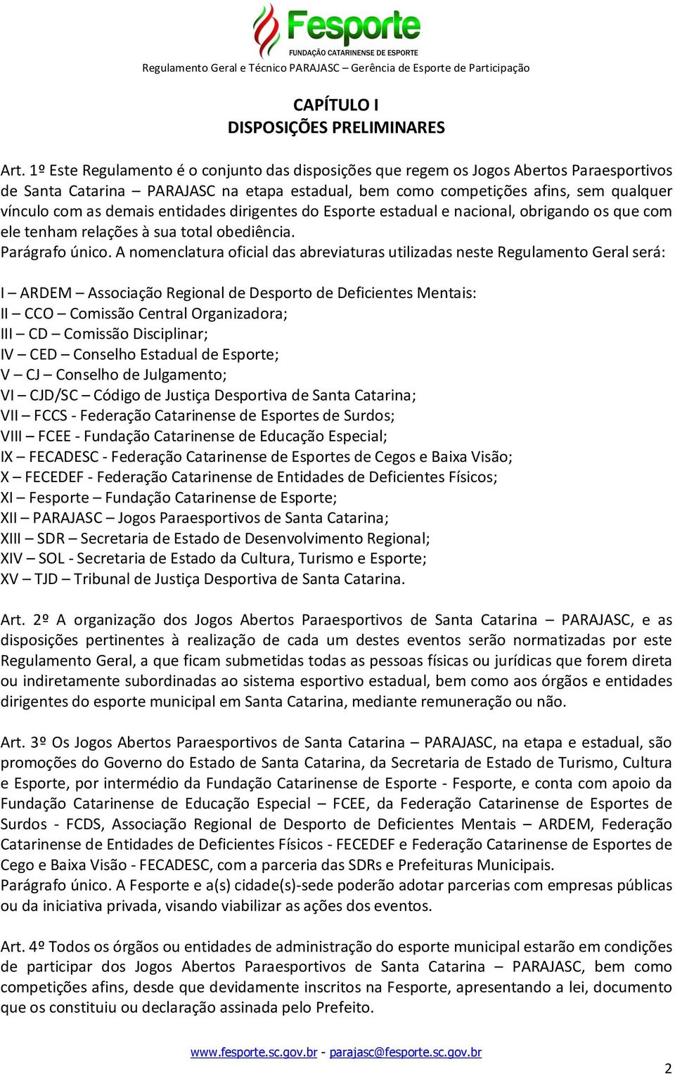 entidades dirigentes do Esporte estadual e nacional, obrigando os que com ele tenham relações à sua total obediência. Parágrafo único.