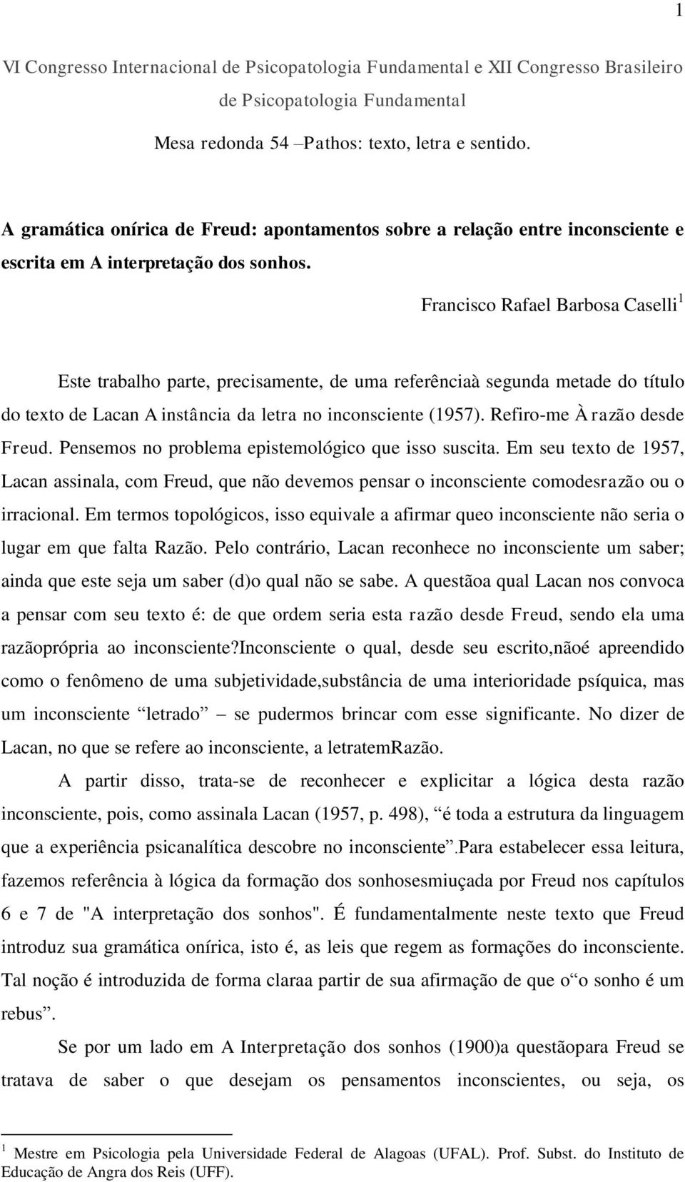 Francisco Rafael Barbosa Caselli 1 Este trabalho parte, precisamente, de uma referênciaà segunda metade do título do texto de Lacan A instância da letra no inconsciente (1957).