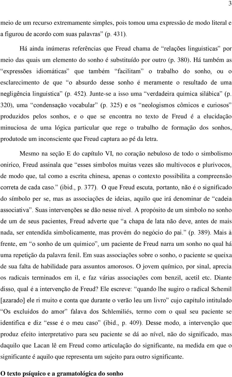 Há também as expressões idiomáticas que também facilitam o trabalho do sonho, ou o esclarecimento de que o absurdo desse sonho é meramente o resultado de uma negligência linguística (p. 452).