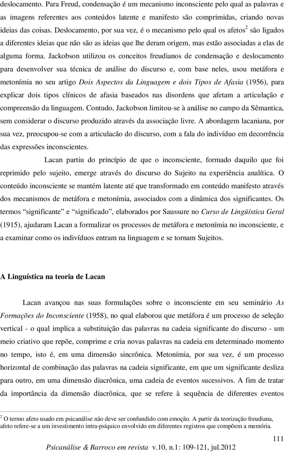 Jackobson utilizou os conceitos freudianos de condensação e deslocamento para desenvolver sua técnica de análise do discurso e, com base neles, usou metáfora e metonímia no seu artigo Dois Aspectos