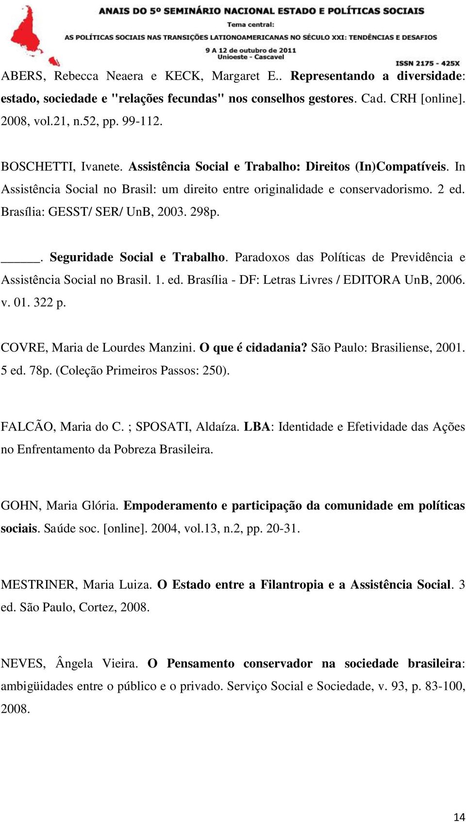 298p.. Seguridade Social e Trabalho. Paradoxos das Políticas de Previdência e Assistência Social no Brasil. 1. ed. Brasília - DF: Letras Livres / EDITORA UnB, 2006. v. 01. 322 p.