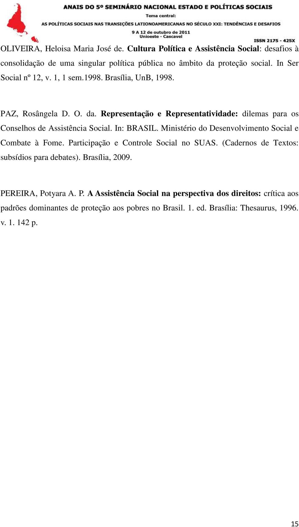In: BRASIL. Ministério do Desenvolvimento Social e Combate à Fome. Participação e Controle Social no SUAS. (Cadernos de Textos: subsídios para debates). Brasília, 2009.