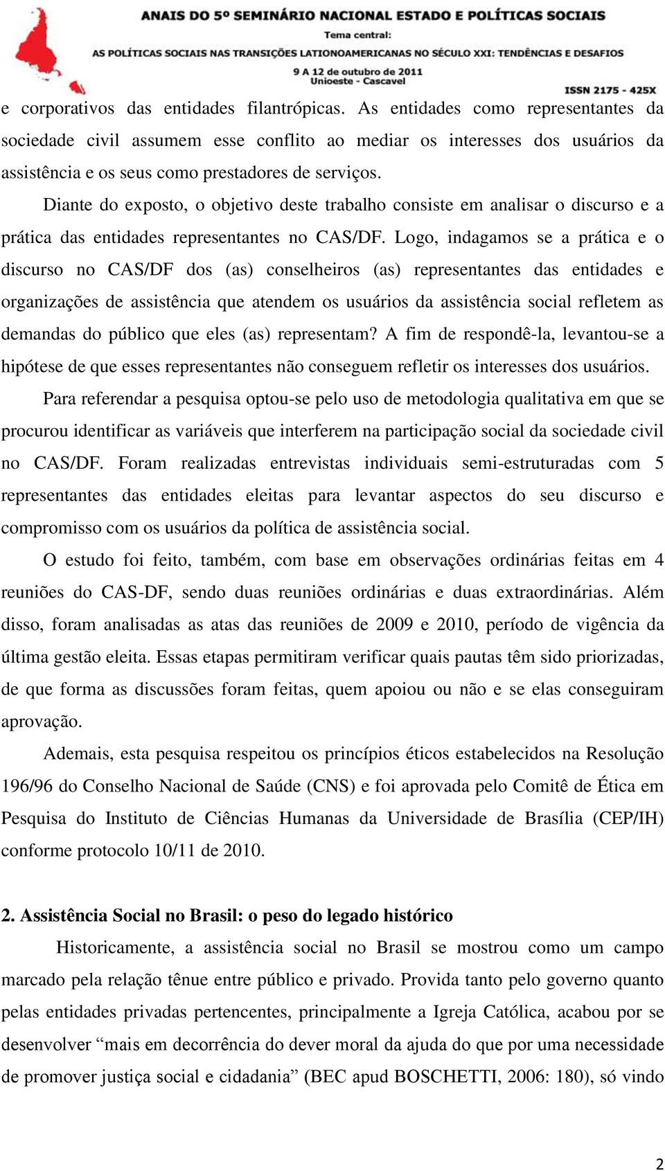 Diante do exposto, o objetivo deste trabalho consiste em analisar o discurso e a prática das entidades representantes no CAS/DF.