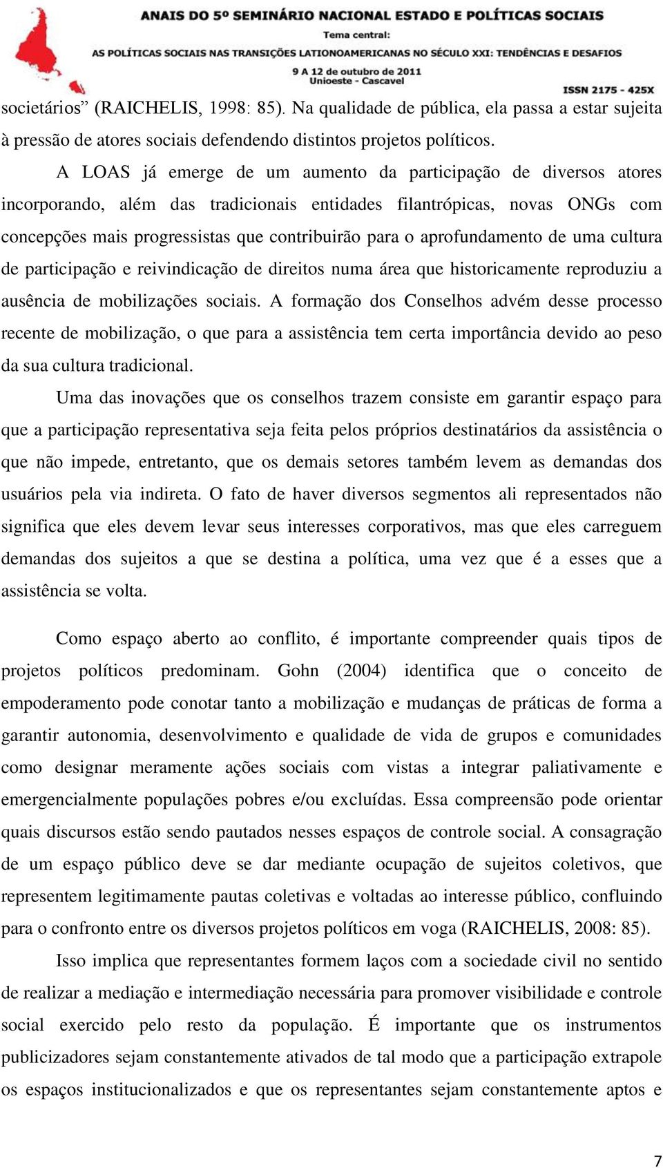 aprofundamento de uma cultura de participação e reivindicação de direitos numa área que historicamente reproduziu a ausência de mobilizações sociais.