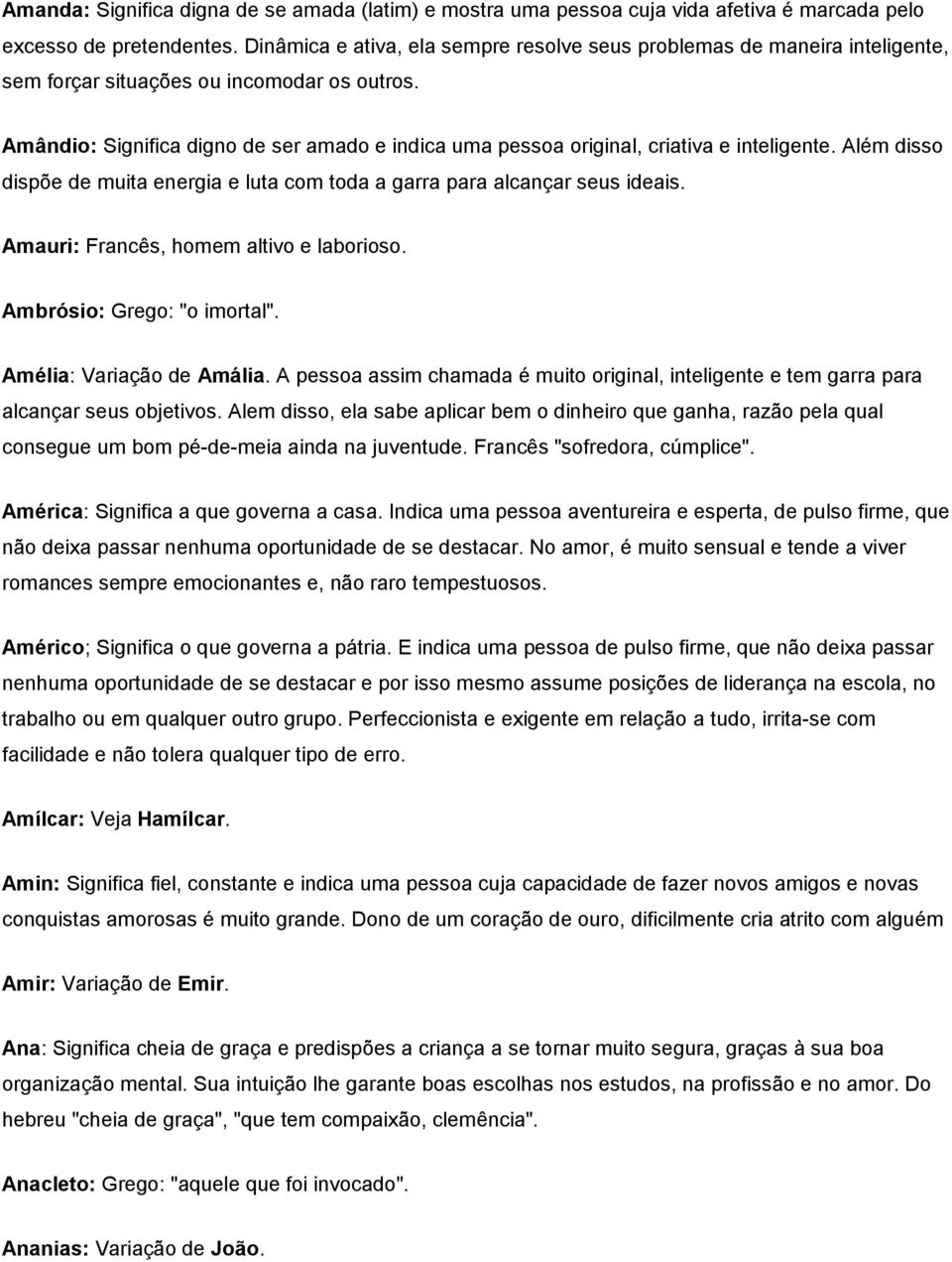 Amândio: Significa digno de ser amado e indica uma pessoa original, criativa e inteligente. Além disso dispõe de muita energia e luta com toda a garra para alcançar seus ideais.