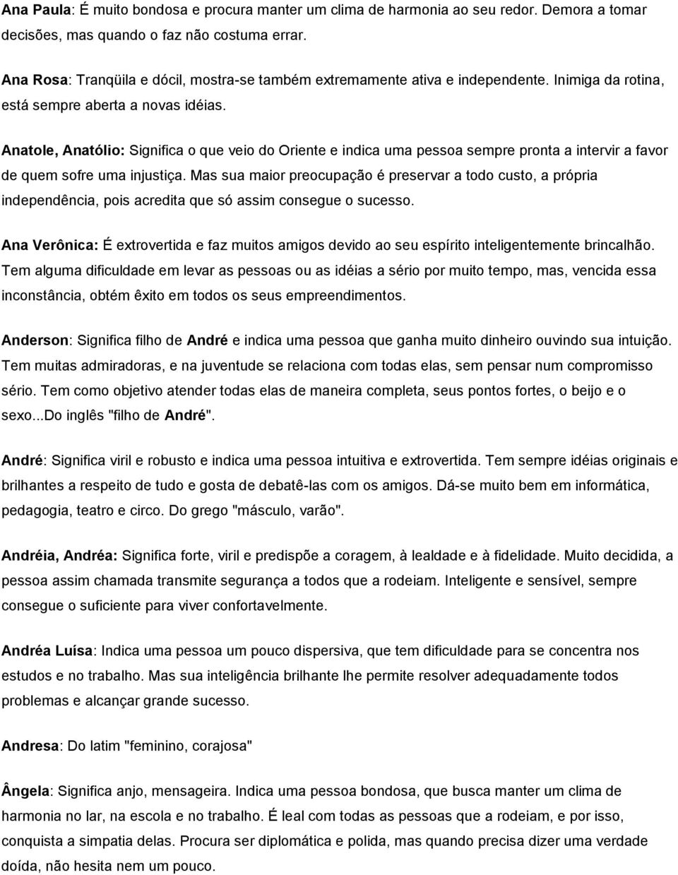 Anatole, Anatólio: Significa o que veio do Oriente e indica uma pessoa sempre pronta a intervir a favor de quem sofre uma injustiça.