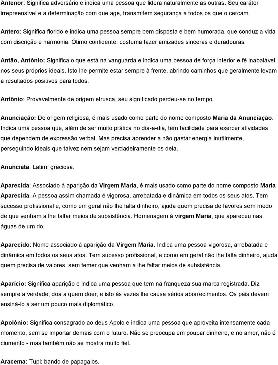 Antão, Antônio; Significa o que está na vanguarda e indica uma pessoa de força interior e fé inabalável nos seus próprios ideais.