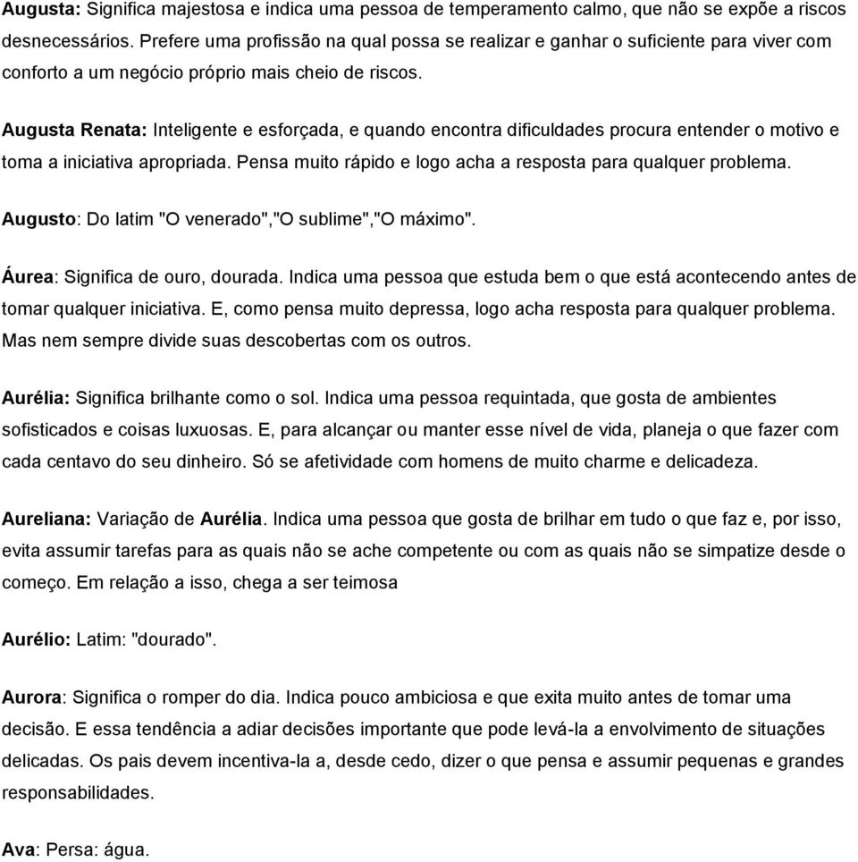 Augusta Renata: Inteligente e esforçada, e quando encontra dificuldades procura entender o motivo e toma a iniciativa apropriada. Pensa muito rápido e logo acha a resposta para qualquer problema.