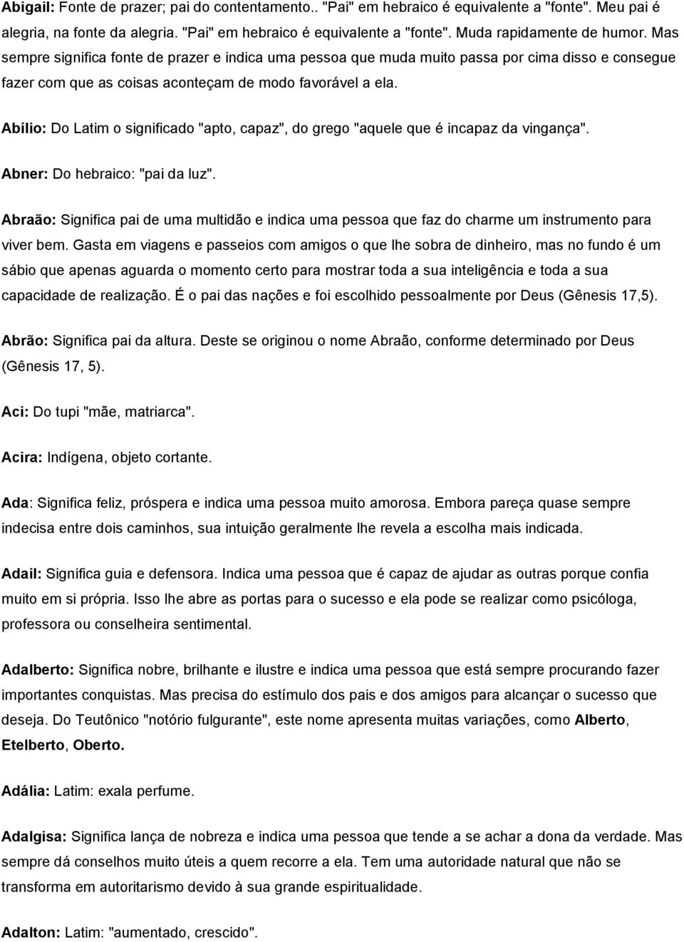 Abílio: Do Latim o significado "apto, capaz", do grego "aquele que é incapaz da vingança". Abner: Do hebraico: "pai da luz".