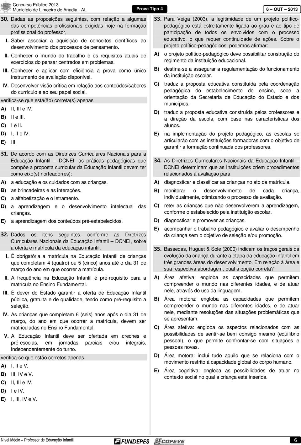 Conhecer o mundo do trabalho e os requisitos atuais de exercícios do pensar centrados em problemas. III. Conhecer e aplicar com eficiência a prova como único instrumento de avaliação disponível. IV.