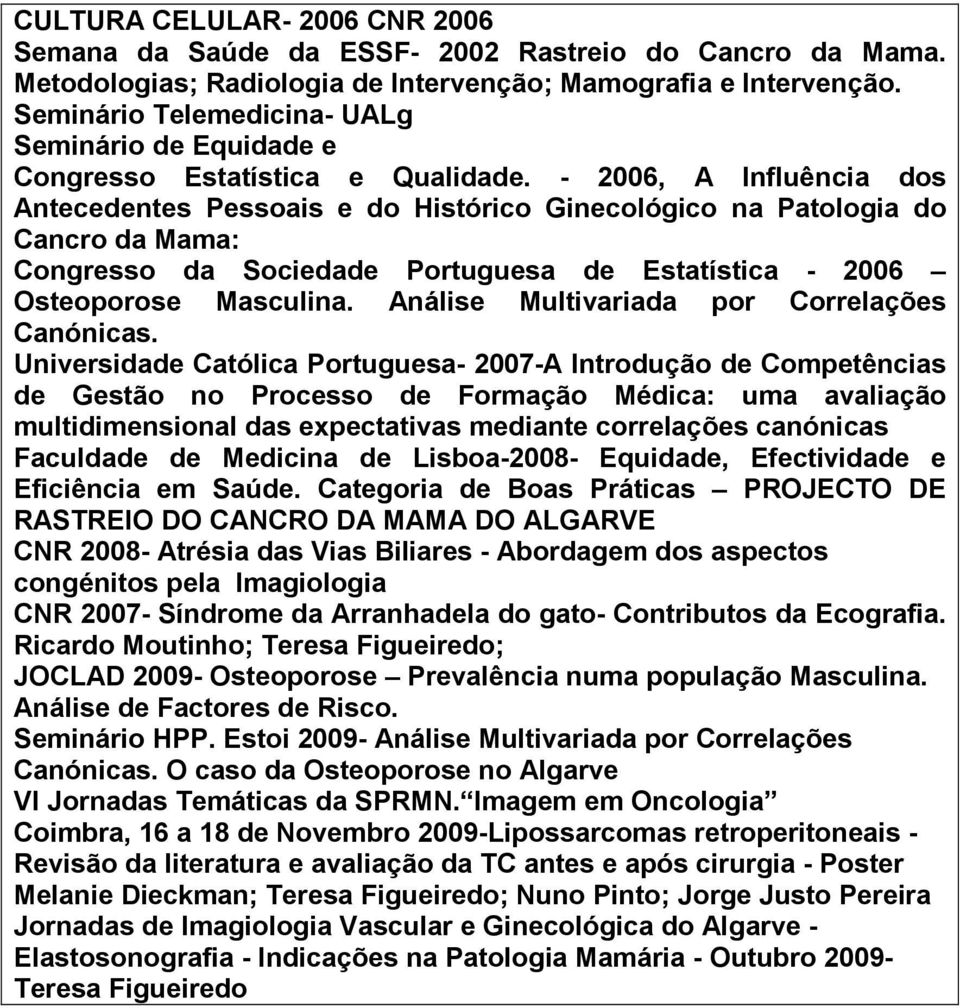 - 2006, A Influência dos Antecedentes Pessoais e do Histórico Ginecológico na Patologia do Cancro da Mama: Congresso da Sociedade Portuguesa de Estatística - 2006 Osteoporose Masculina.