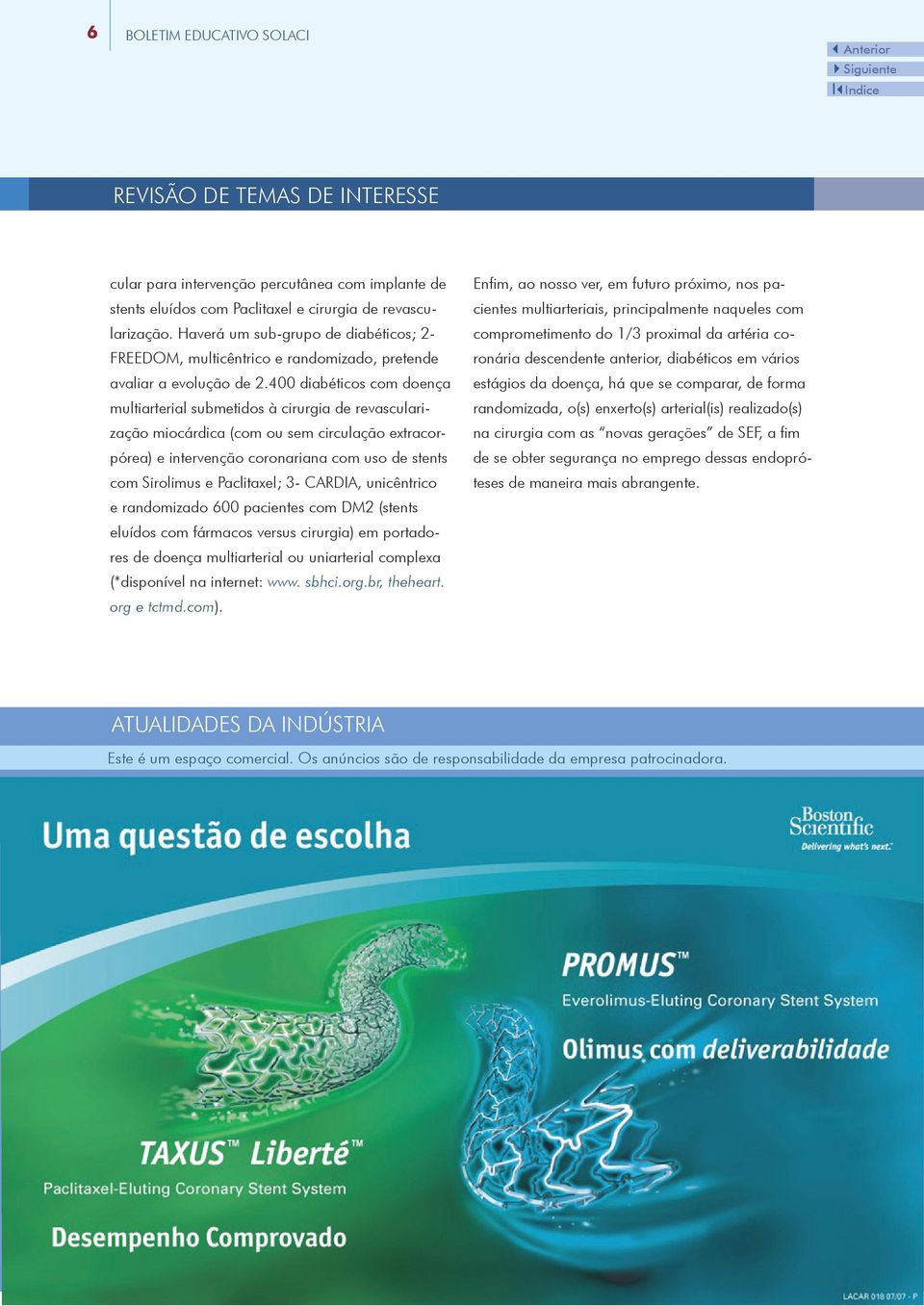 400 diabéticos com doença multiarterial submetidos à cirurgia de revascularização miocárdica (com ou sem circulação extracorpórea) e intervenção coronariana com uso de stents com Sirolimus e