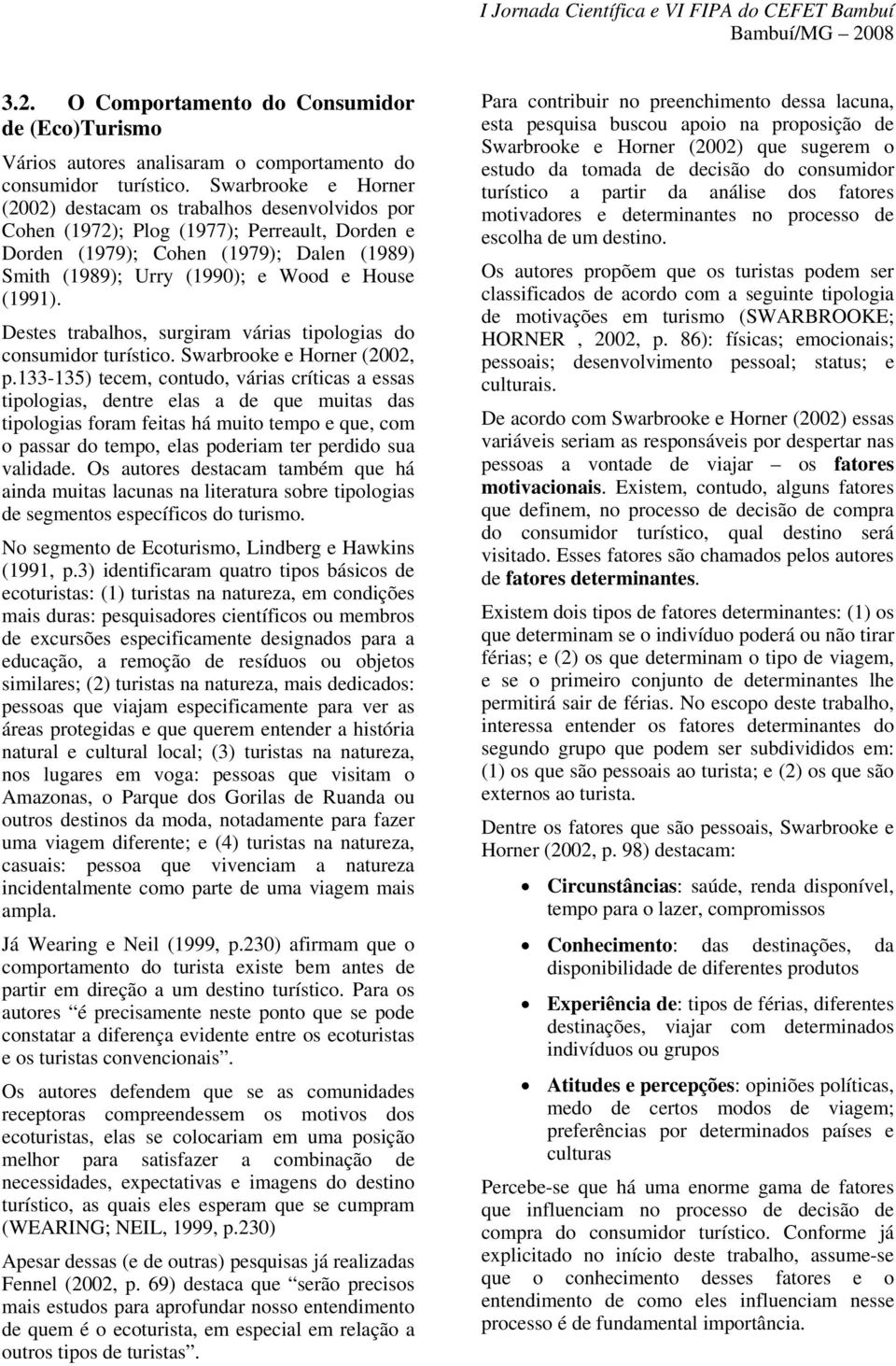 (1991). Destes trabalhos, surgiram várias tipologias do consumidor turístico. Swarbrooke e Horner (2002, p.