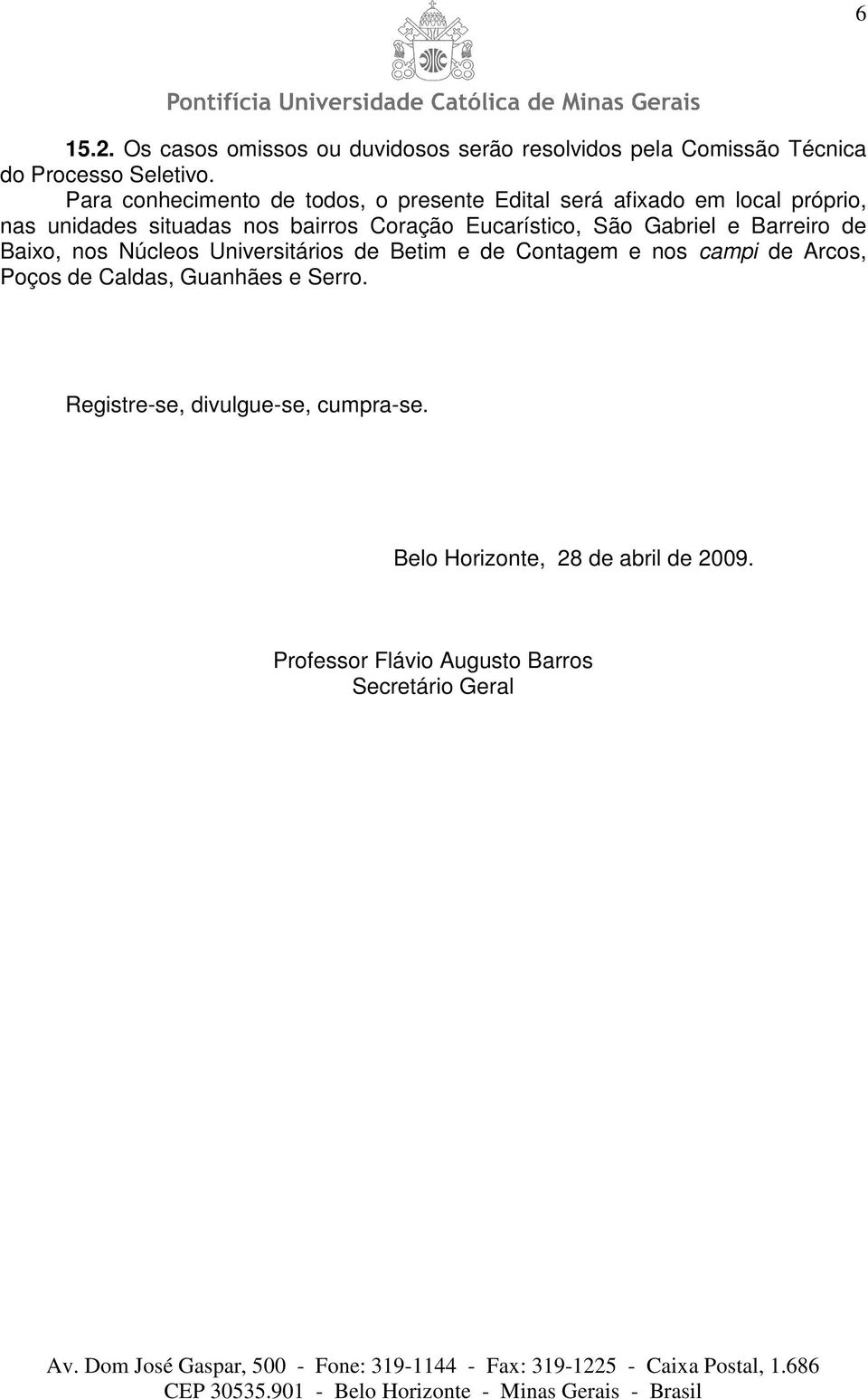 Eucarístico, São Gabriel e Barreiro de Baixo, nos Núcleos Universitários de Betim e de Contagem e nos campi de Arcos, Poços