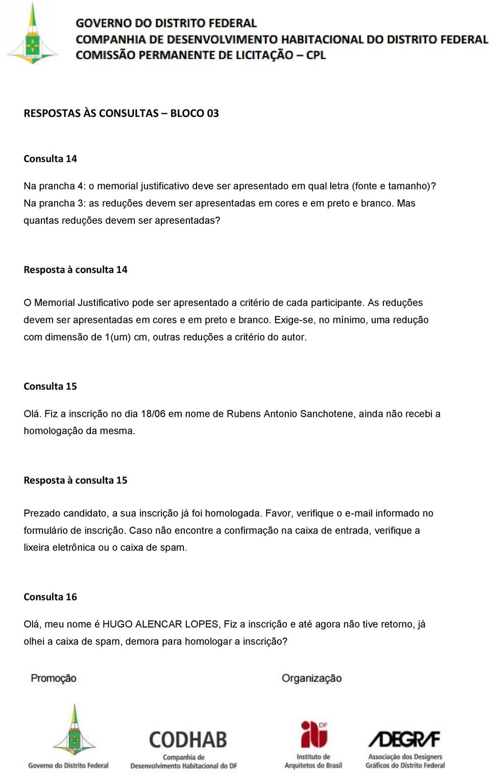 Resposta à consulta 14 O Memorial Justificativo pode ser apresentado a critério de cada participante. As reduções devem ser apresentadas em cores e em preto e branco.